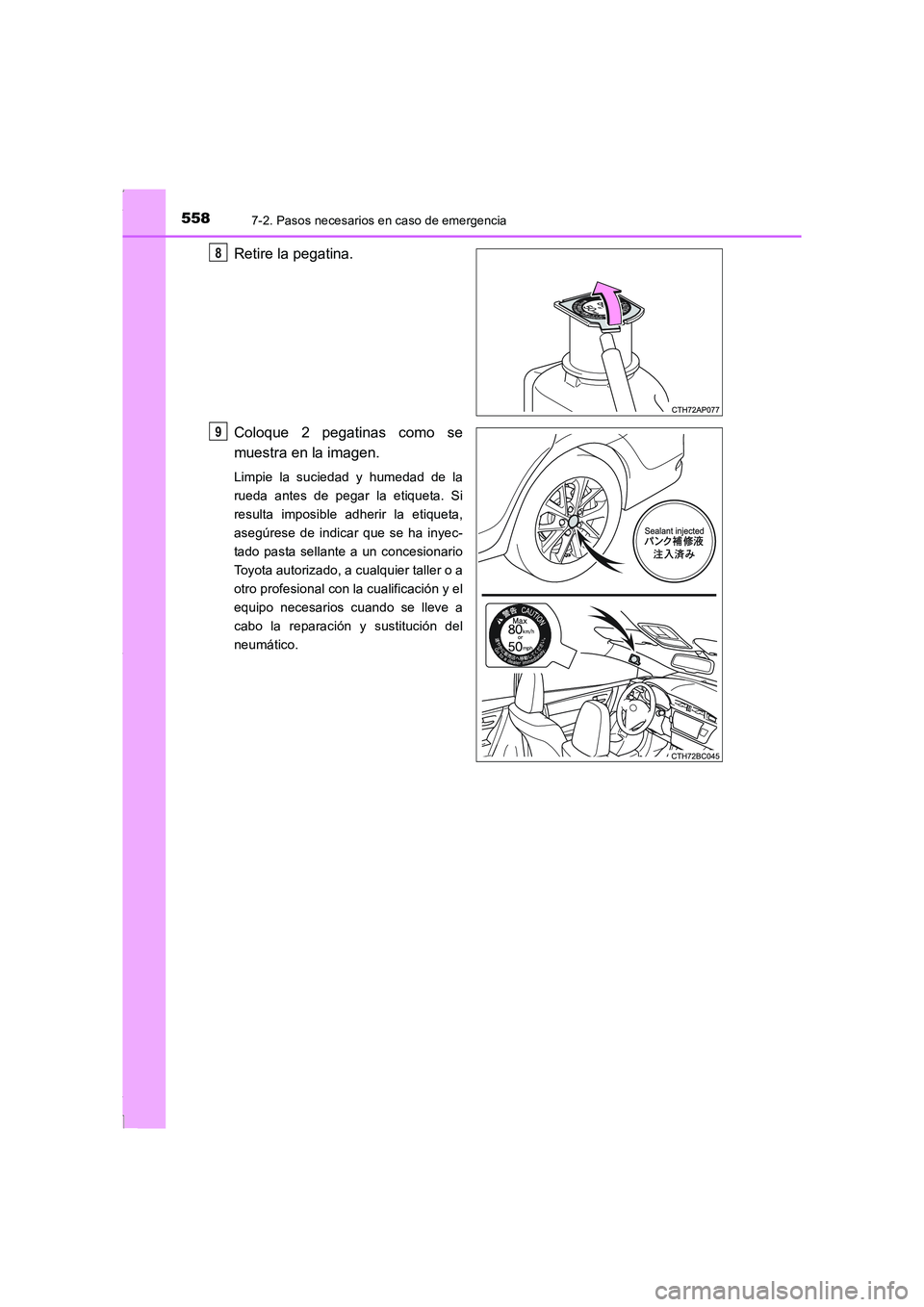 TOYOTA COROLLA 2015  Manual del propietario (in Spanish) 5587-2. Pasos necesarios en caso de emergencia
COROLLA_TMMT_ES (OM12J77S)
Retire la pegatina.
Coloque 2 pegatinas como se
muestra en la imagen.
Limpie la suciedad y humedad de la
rueda antes de pegar 