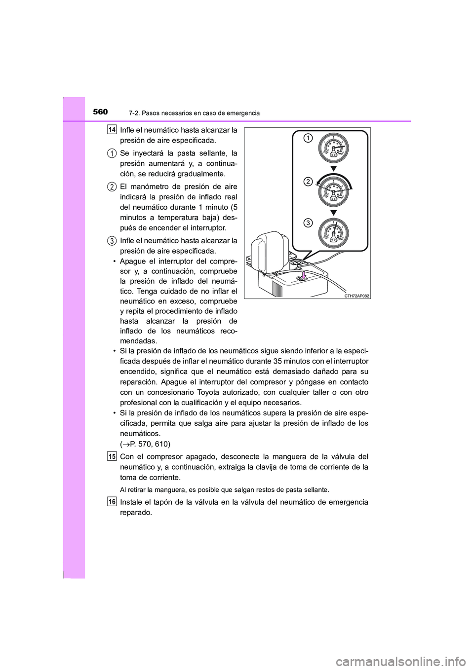 TOYOTA COROLLA 2015  Manual del propietario (in Spanish) 5607-2. Pasos necesarios en caso de emergencia
COROLLA_TMMT_ES (OM12J77S)
Infle el neumático hasta alcanzar la
presión de aire especificada.
Se inyectará la pasta sellante, la
presión aumentará y
