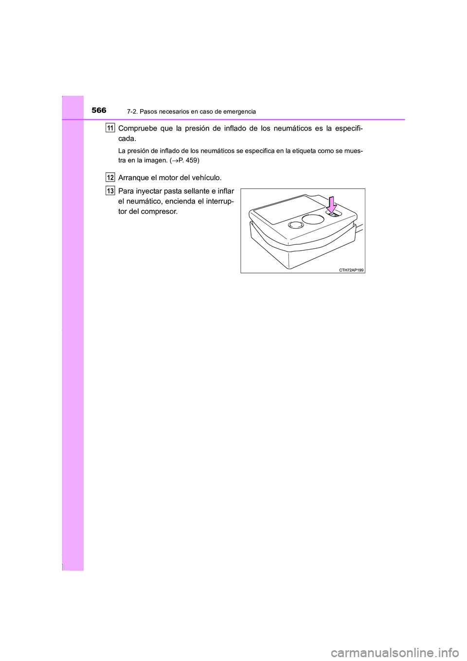 TOYOTA COROLLA 2015  Manual del propietario (in Spanish) 5667-2. Pasos necesarios en caso de emergencia
COROLLA_TMMT_ES (OM12J77S)
Compruebe que la presión de inflado de los neumáticos es la especifi-
cada.
La presión de inflado de los neumáticos se esp