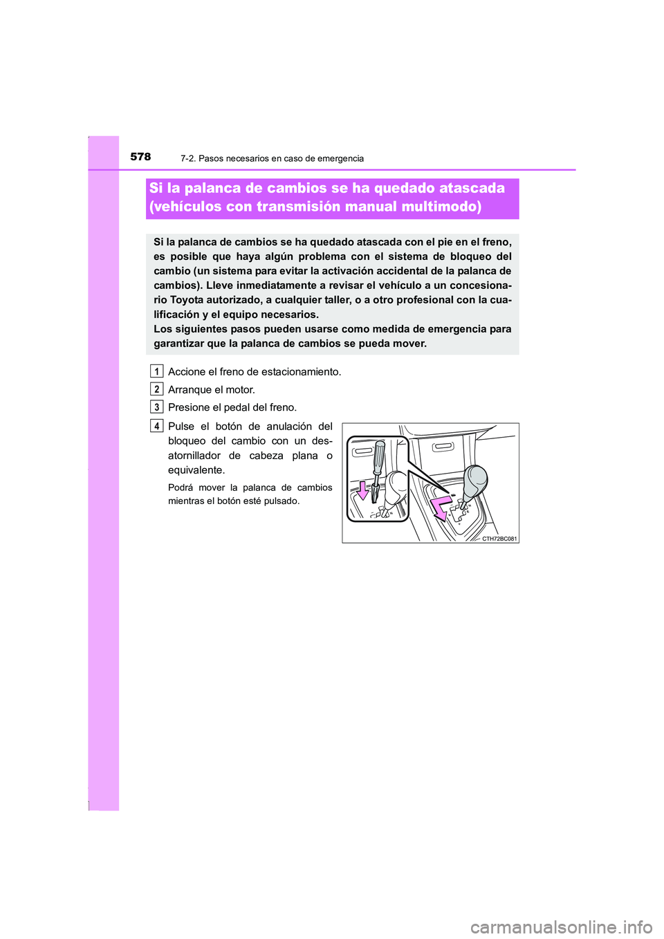 TOYOTA COROLLA 2015 Manual del propietario (in Spanish) 5787-2. Pasos necesarios en caso de emergencia
COROLLA_TMMT_ES (OM12J77S)
Accione el freno de estacionamiento.
Arranque el motor.
Presione el pedal del freno.
Pulse el botón de anulación del
bloqueo TOYOTA COROLLA 2015 Manual del propietario (in Spanish) 5787-2. Pasos necesarios en caso de emergencia
COROLLA_TMMT_ES (OM12J77S)
Accione el freno de estacionamiento.
Arranque el motor.
Presione el pedal del freno.
Pulse el botón de anulación del
bloqueo