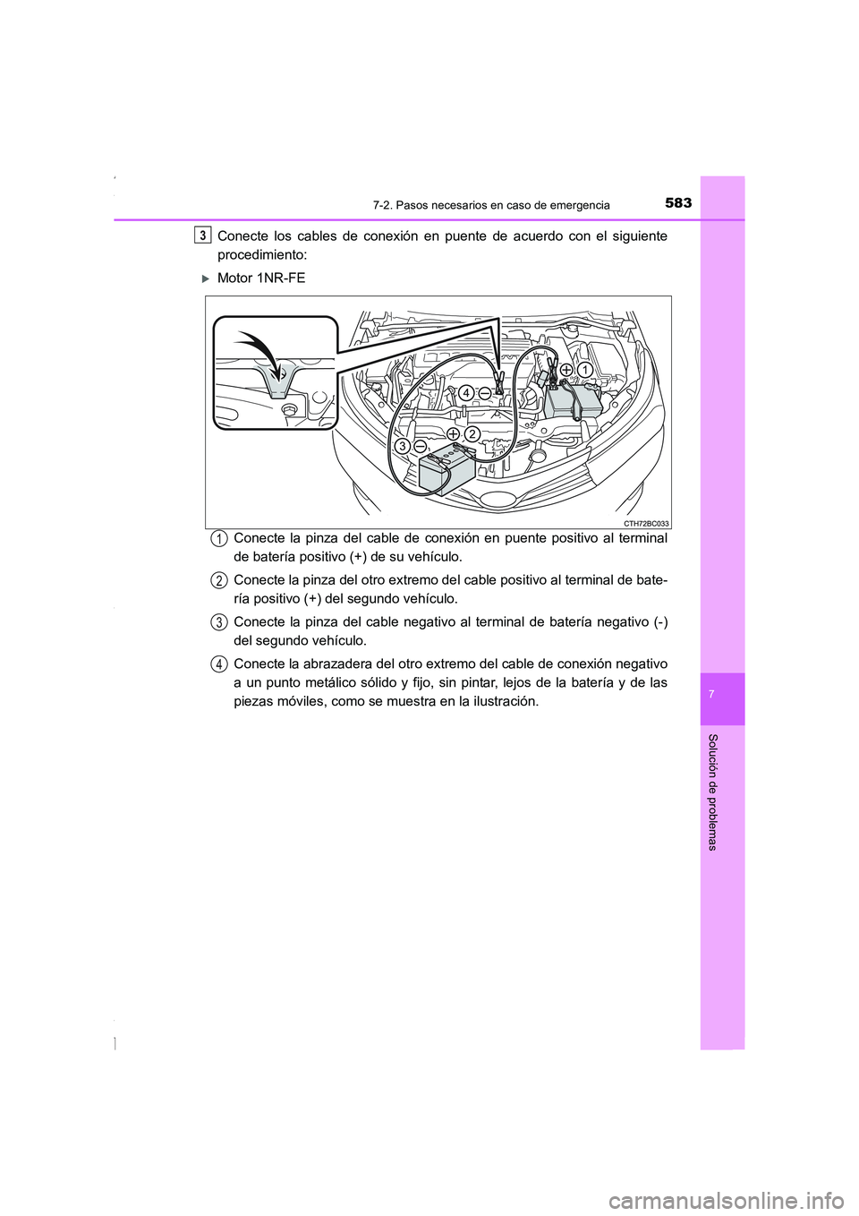 TOYOTA COROLLA 2015  Manual del propietario (in Spanish) 5837-2. Pasos necesarios en caso de emergencia
7
Solución de problemas
COROLLA_TMMT_ES (OM12J77S)
Conecte los cables de conexión en puente de acuerdo con el siguiente
procedimiento:
�XMotor 1NR-FE
C