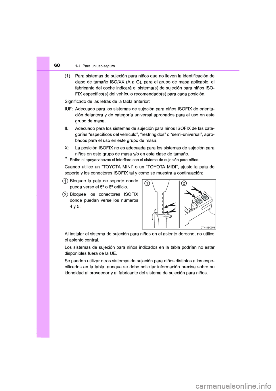 TOYOTA COROLLA 2015  Manual del propietario (in Spanish) 601-1. Para un uso seguro
COROLLA_TMMT_ES (OM12J77S)
(1) Para sistemas de sujeción para niños que no lleven la identificación de
clase de tamaño ISO/XX (A a G), para el grupo de masa aplicable, el