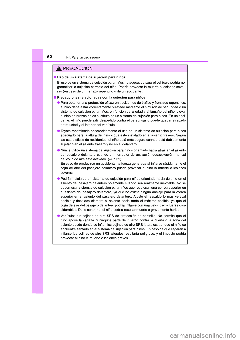 TOYOTA COROLLA 2015  Manual del propietario (in Spanish) 621-1. Para un uso seguro
COROLLA_TMMT_ES (OM12J77S)
PRECAUCION
■Uso de un sistema de sujeción para niños
El uso de un sistema de sujeción para niños no adecuado para el vehículo podría no
gar