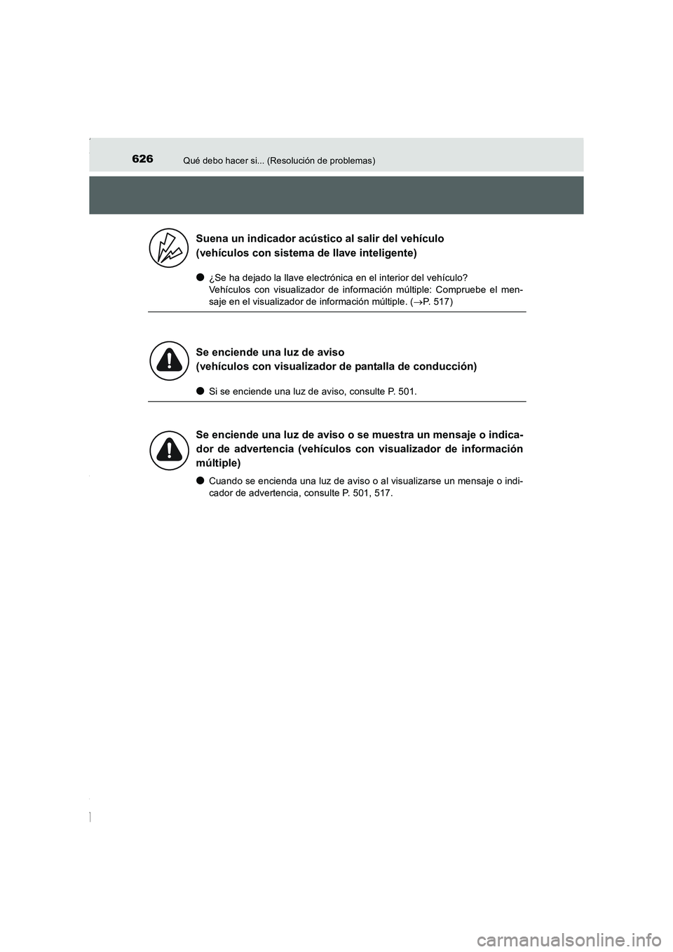 TOYOTA COROLLA 2015  Manual del propietario (in Spanish) 626Qué debo hacer si... (Resolución de problemas)
COROLLA_TMMT_ES (OM12J77S)
●¿Se ha dejado la llave electrónica en el interior del vehículo?
Vehículos con visualizador de información múltip