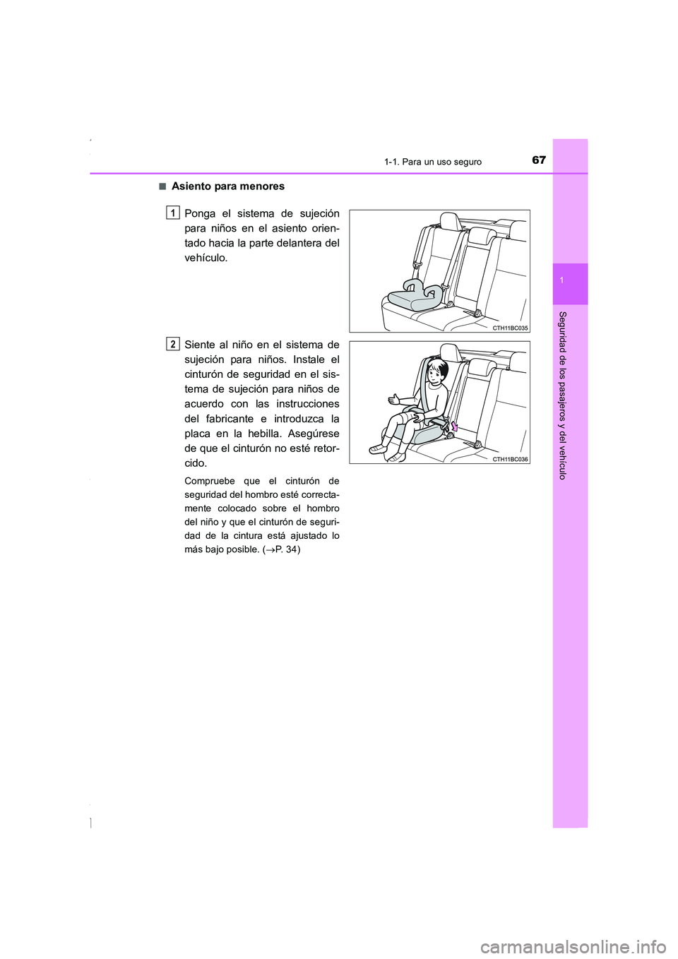 TOYOTA COROLLA 2015  Manual del propietario (in Spanish) 671-1. Para un uso seguro
1
Seguridad de los pasajeros y del vehículo
COROLLA_TMMT_ES (OM12J77S)■
Asiento para menores
Ponga el sistema de sujeción
para niños en el asiento orien-
tado hacia la p
