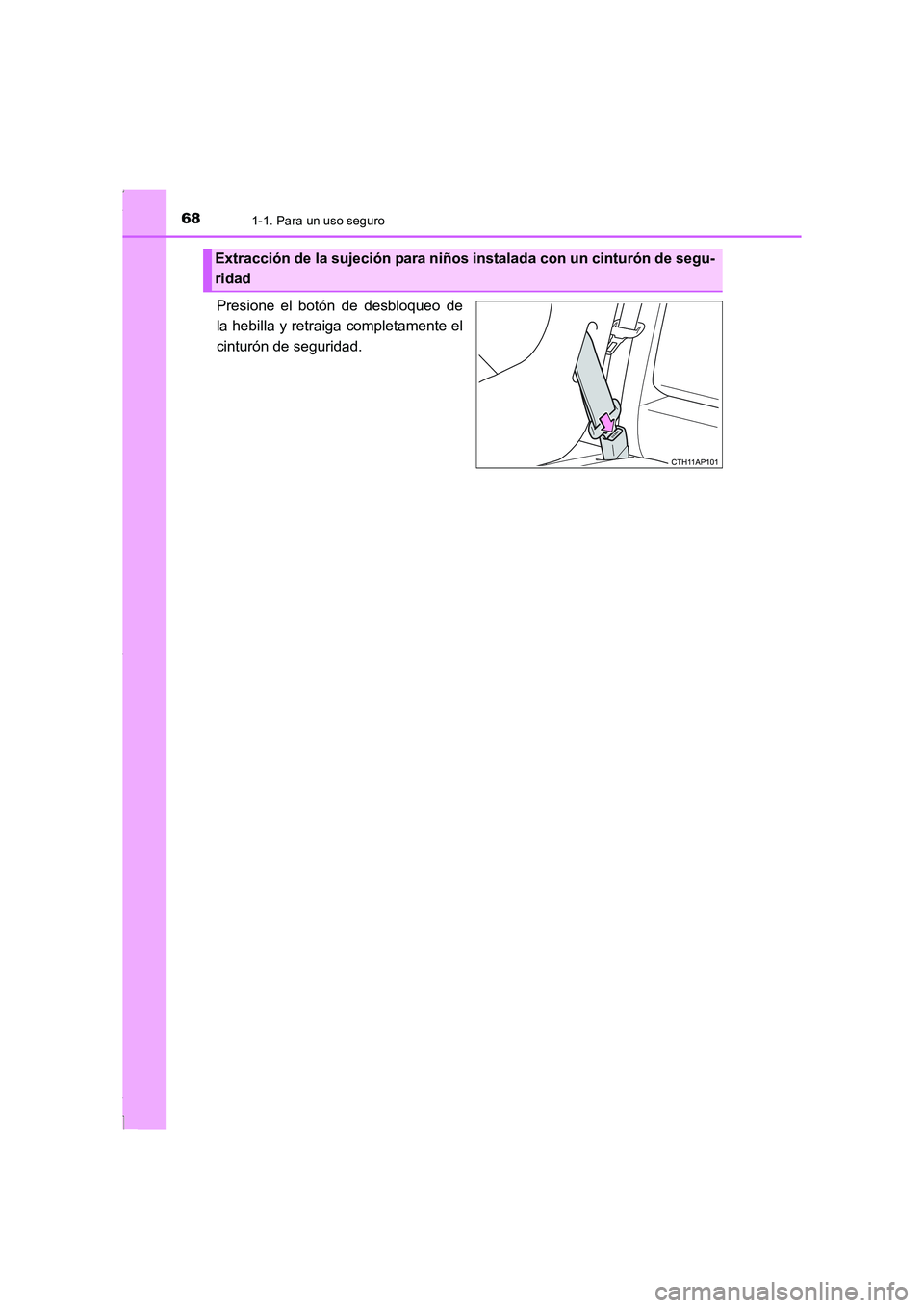 TOYOTA COROLLA 2015  Manual del propietario (in Spanish) 681-1. Para un uso seguro
COROLLA_TMMT_ES (OM12J77S)
Presione el botón de desbloqueo de
la hebilla y retraiga completamente el
cinturón de seguridad. 
Extracción de la sujeción para niños instala