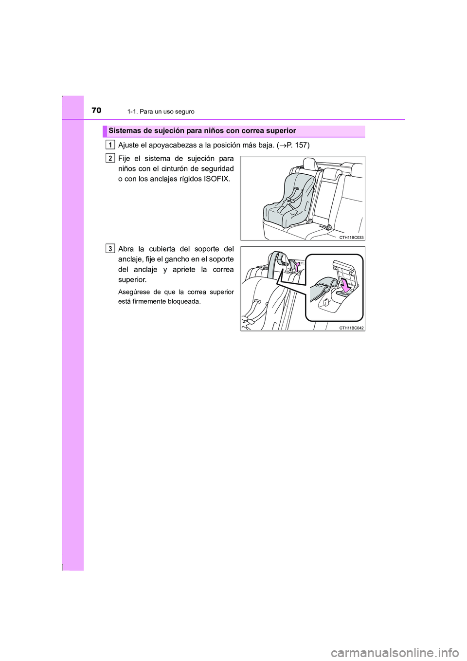 TOYOTA COROLLA 2015  Manual del propietario (in Spanish) 701-1. Para un uso seguro
COROLLA_TMMT_ES (OM12J77S)
Ajuste el apoyacabezas a la posición más baja. (→P. 157)
Fije el sistema de sujeción para
niños con el cinturón de seguridad
o con los ancla