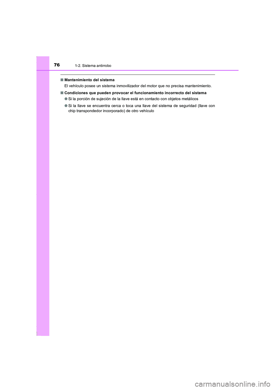 TOYOTA COROLLA 2015  Manual del propietario (in Spanish) 761-2. Sistema antirrobo
COROLLA_TMMT_ES (OM12J77S)
■Mantenimiento del sistema
El vehículo posee un sistema inmovilizador del motor que no precisa mantenimiento.
■Condiciones que pueden provocar 