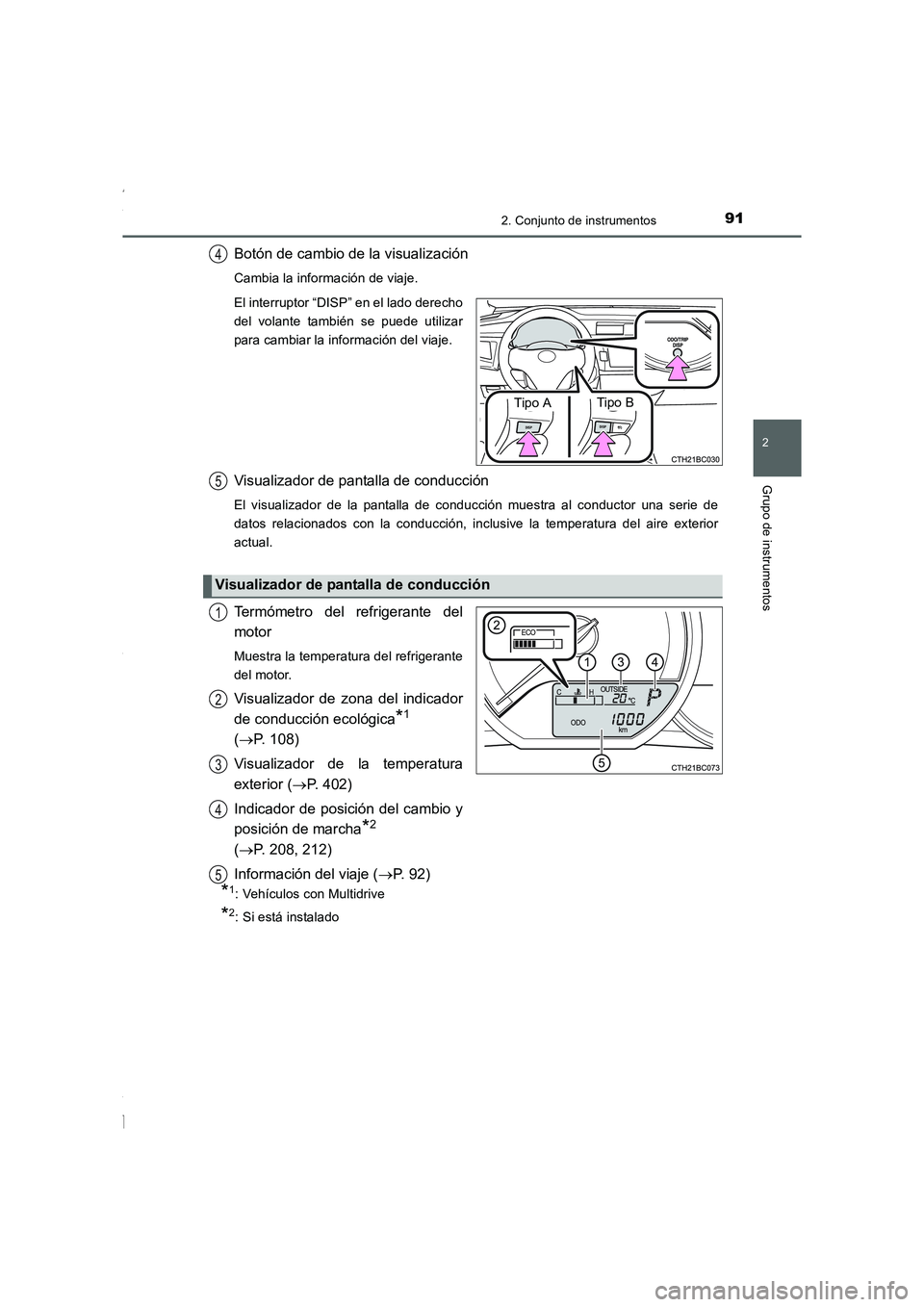 TOYOTA COROLLA 2015  Manual del propietario (in Spanish) 912. Conjunto de instrumentos
2
Grupo de instrumentos
COROLLA_TMMT_ES (OM12J77S)
Botón de cambio de la visualización
Cambia la información de viaje.
El interruptor “DISP” en el lado derecho
del