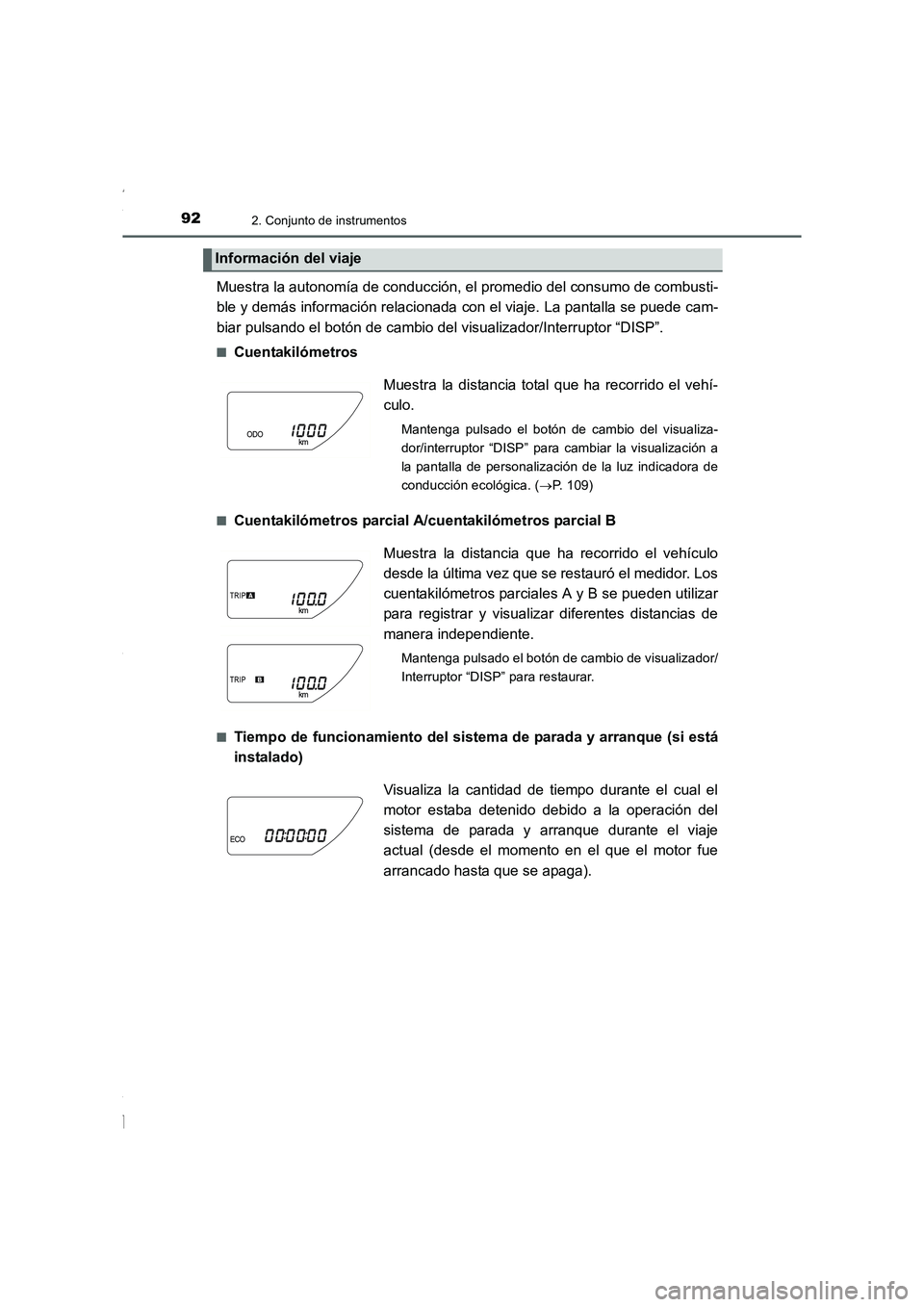 TOYOTA COROLLA 2015  Manual del propietario (in Spanish) 922. Conjunto de instrumentos
COROLLA_TMMT_ES (OM12J77S)
Muestra la autonomía de conducción, el promedio del consumo de combusti-
ble y demás información relacionada con el viaje. La pantalla se p