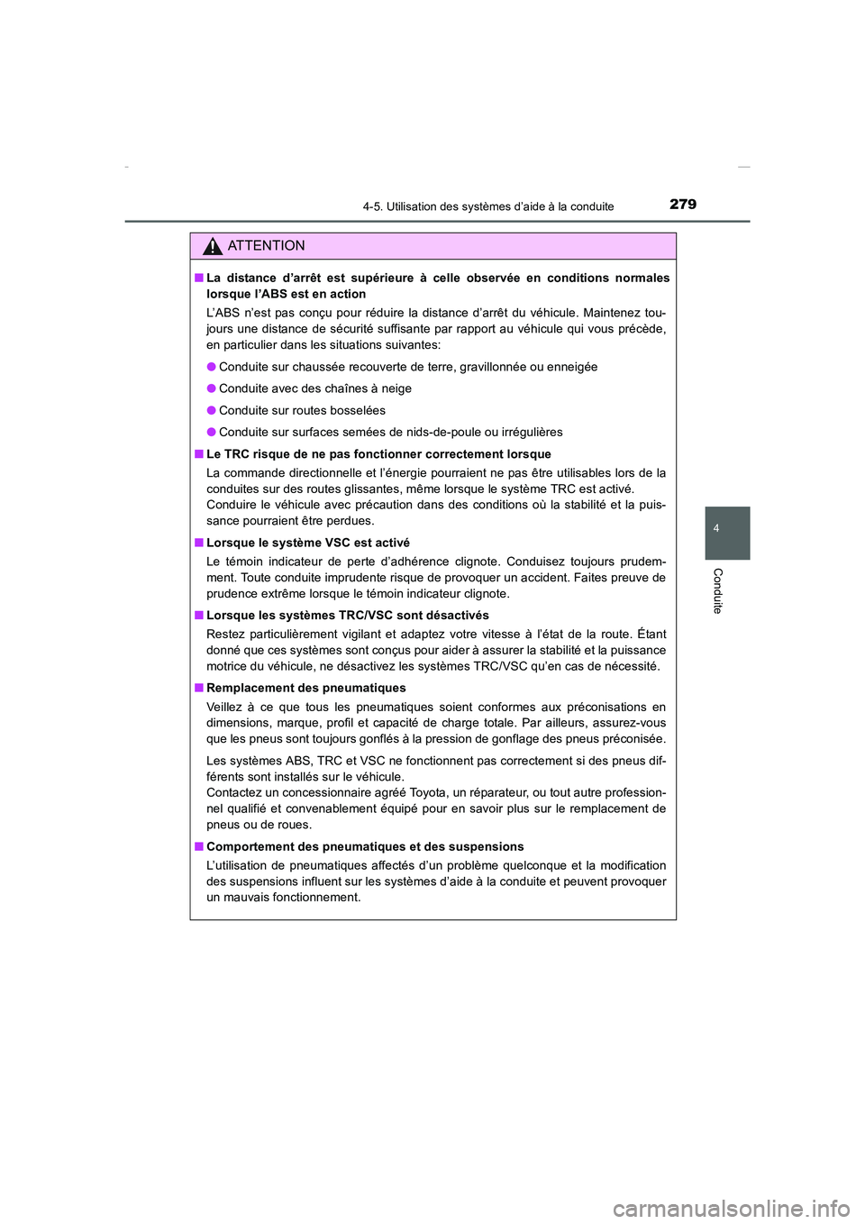 TOYOTA COROLLA 2015  Manuel du propriétaire (in French) 2794-5. Utilisation des systèmes d’aide à la conduite
4
Conduite
COROLLA_TMMT_EK (OM12J75K)
ATTENTION
■La distance d’arrêt est supérieure à celle observée en conditions normales
lorsque l