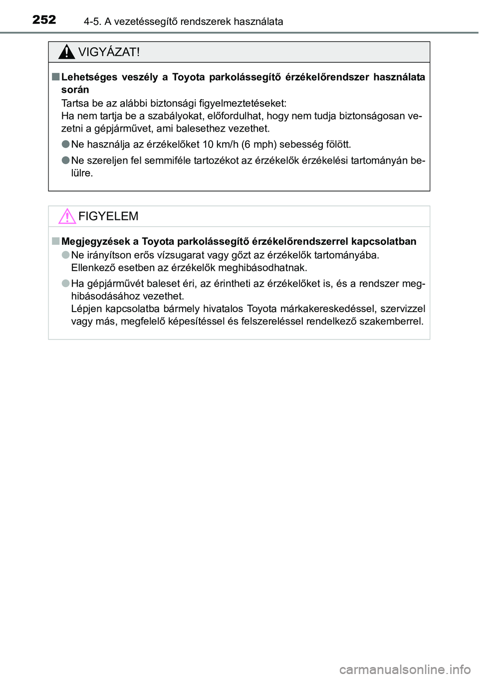 TOYOTA COROLLA 2015  Kezelési útmutató (in Hungarian) 2524-5. A vezetéssegítő rendszerek használata
VIGYÁZAT!
nLehetséges veszély a Toyota parkolássegítő érzékelőrendszer használata
során
Tartsa be az alábbi biztonsági figyelmeztetéseke
