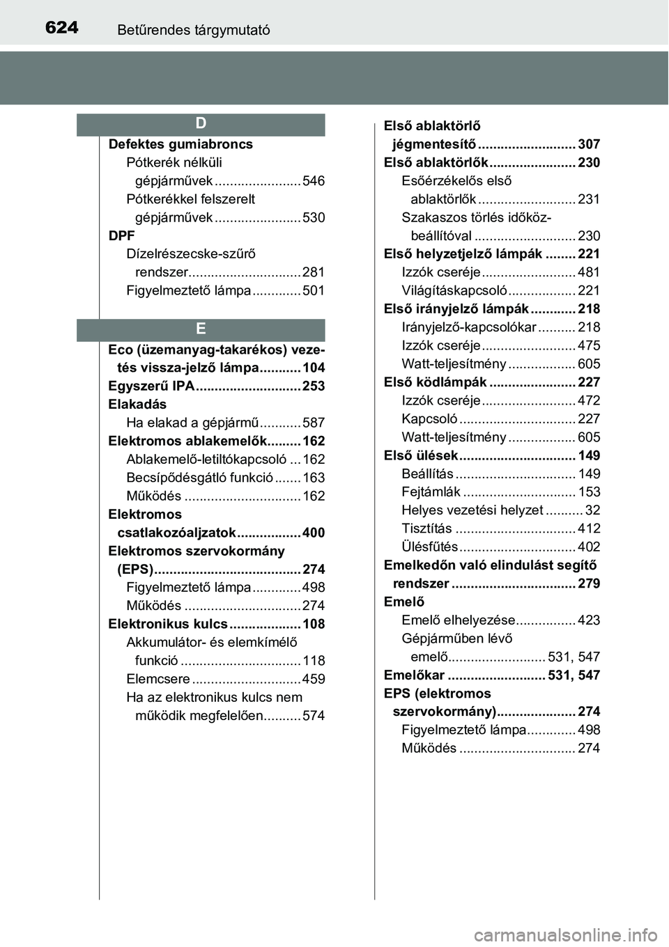 TOYOTA COROLLA 2015  Kezelési útmutató (in Hungarian) 624Betűrendes tárgymutató
Defektes gumiabroncs
Pótkerék nélküli 
gépjárművek ....................... 546
Pótkerékkel felszerelt 
gépjárművek ....................... 530
DPF
Dízelrésze