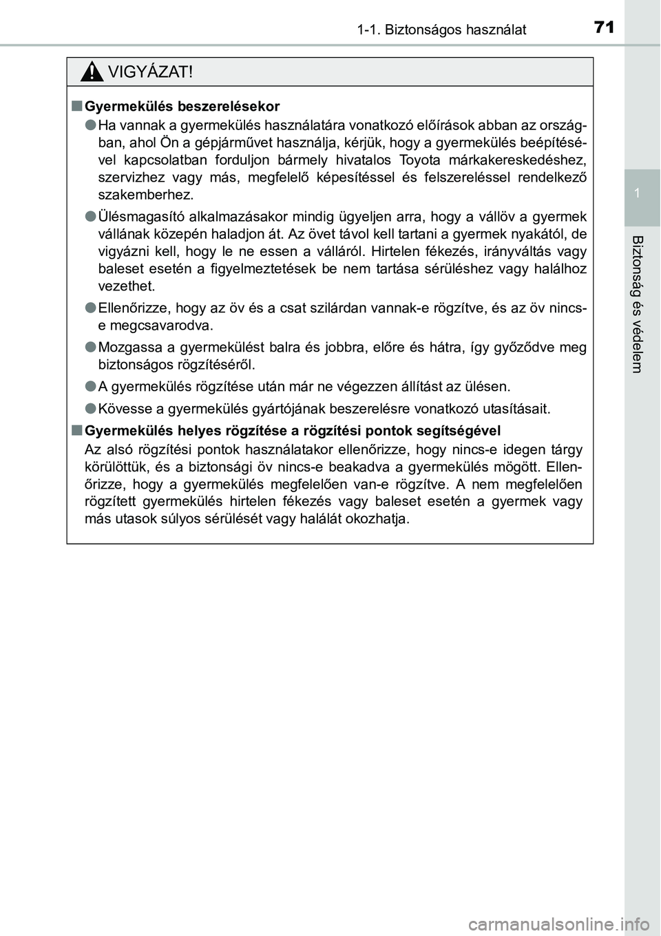TOYOTA COROLLA 2015 Kezelési útmutató (in Hungarian) 711-1. Biztonságos használat
1
Biztonság és védelem
VIGYÁZAT!
nGyermekülés beszerelésekor
lHa vannak a gyermekülés használatára vonatkozó előírások abban az ország-
ban, ahol Ön a g TOYOTA COROLLA 2015 Kezelési útmutató (in Hungarian) 711-1. Biztonságos használat
1
Biztonság és védelem
VIGYÁZAT!
nGyermekülés beszerelésekor
lHa vannak a gyermekülés használatára vonatkozó előírások abban az ország-
ban, ahol Ön a g