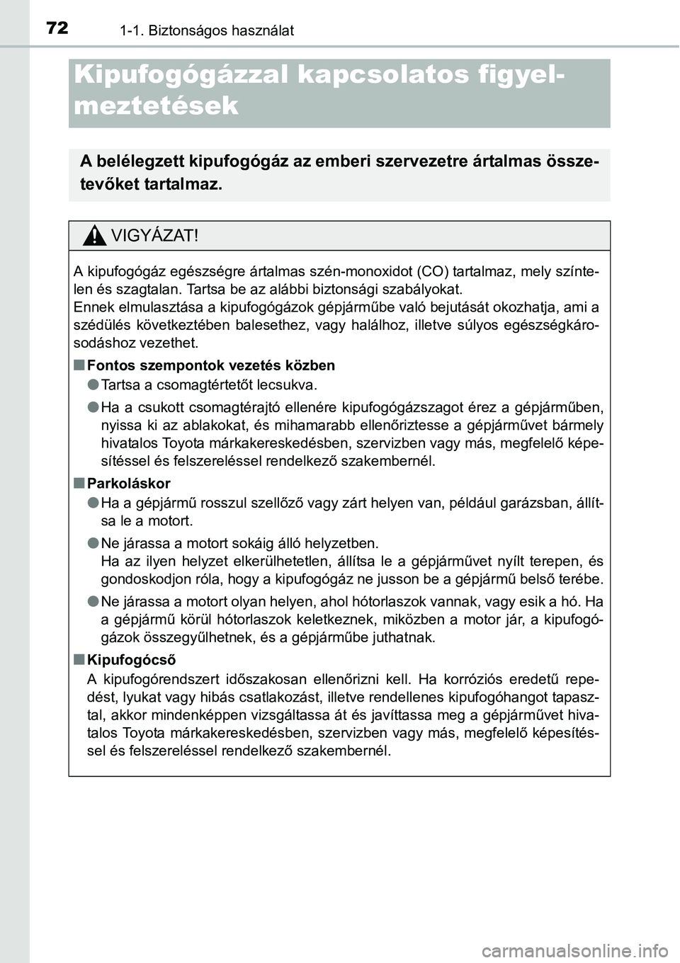 TOYOTA COROLLA 2015 Kezelési útmutató (in Hungarian) 721-1. Biztonságos használat
Kipufogógázzal kapcsolatos figyel-
meztetések
A belélegzett kipufogógáz az emberi szervezetre ártalmas össze-
tevőket tartalmaz.
VIGYÁZAT!
A kipufogógáz egé TOYOTA COROLLA 2015 Kezelési útmutató (in Hungarian) 721-1. Biztonságos használat
Kipufogógázzal kapcsolatos figyel-
meztetések
A belélegzett kipufogógáz az emberi szervezetre ártalmas össze-
tevőket tartalmaz.
VIGYÁZAT!
A kipufogógáz egé