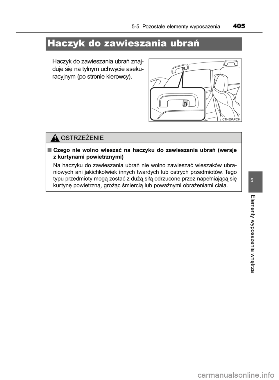 TOYOTA COROLLA 2015  Instrukcja obsługi (in Polish) Haczyk do zawieszania ubraƒ znaj-
duje si´ na tylnym uchwycie aseku-
racyjnym (po stronie kierowcy).
5-5. Pozosta∏e elementy wyposa˝enia405
5
Elementy wyposa˝enia wn´trza
Haczyk do zawieszania 