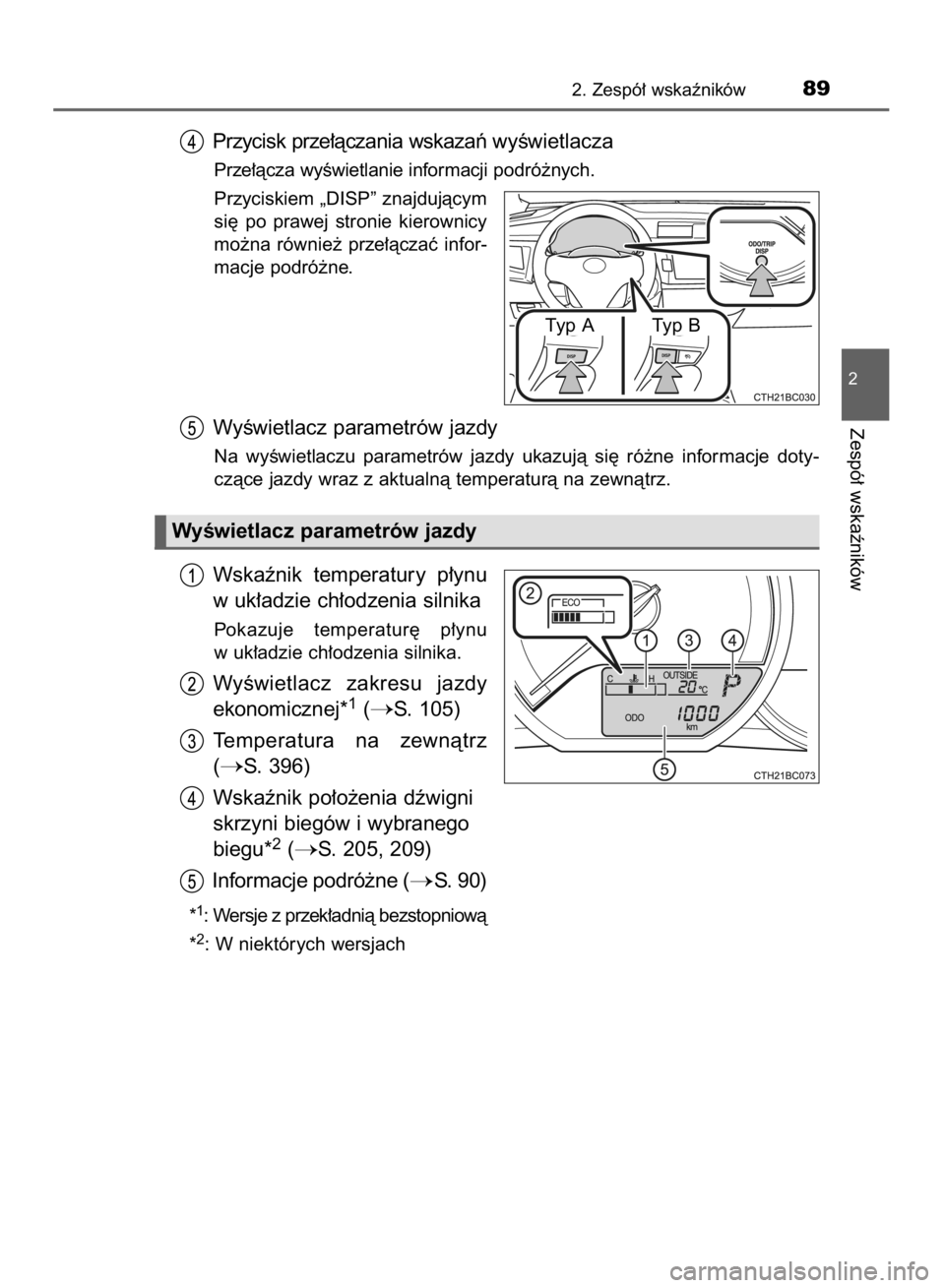 TOYOTA COROLLA 2015  Instrukcja obsługi (in Polish) Przycisk prze∏àczania wskazaƒ wyÊwietlacza
Prze∏àcza wyÊwietlanie informacji podró˝nych.
Przyciskiem „DISP” znajdujàcym
si´  po  prawej  stronie  kierownicy
mo˝na  równie˝  prze∏