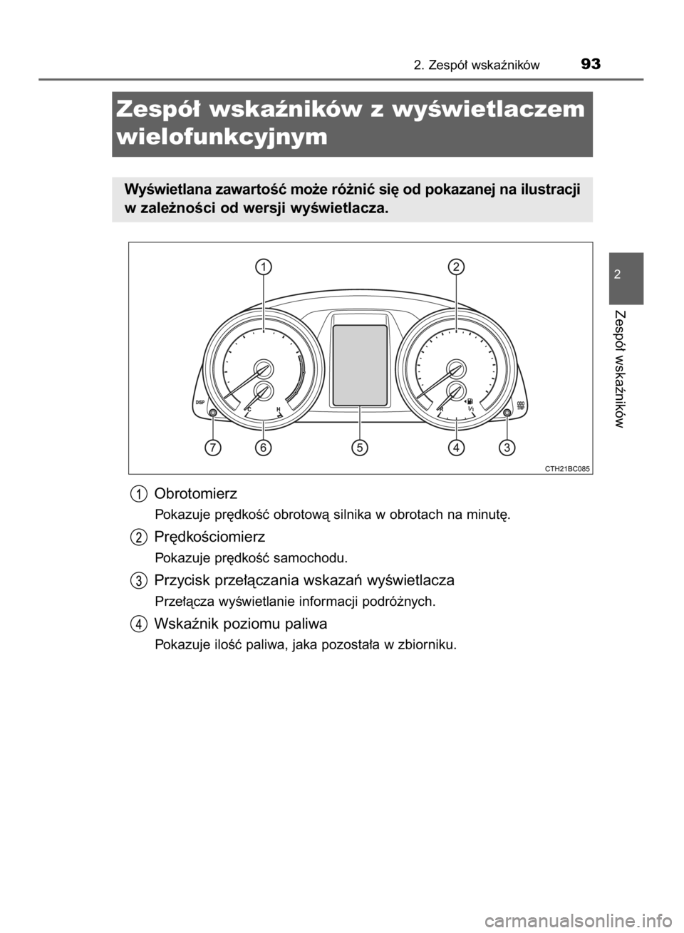 TOYOTA COROLLA 2015  Instrukcja obsługi (in Polish) Obrotomierz
Pokazuje pr´dkoÊç obrotowà silnika w obrotach na minut´.
Pr´dkoÊciomierz
Pokazuje pr´dkoÊç samochodu.
Przycisk prze∏àczania wskazaƒ wyÊwietlacza
Prze∏àcza wyÊwietlanie i