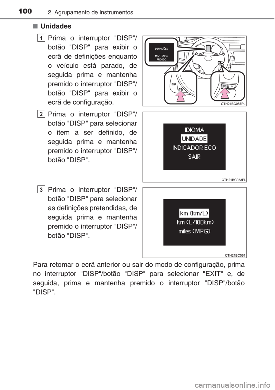 TOYOTA COROLLA 2015  Manual de utilização (in Portuguese) 1002. Agrupamento de instrumentos
■Unidades
Prima o interruptor "DISP"/
botão "DISP" para exibir o
ecrã de definições enquanto
o veículo está parado, de
seguida prima e mantenh