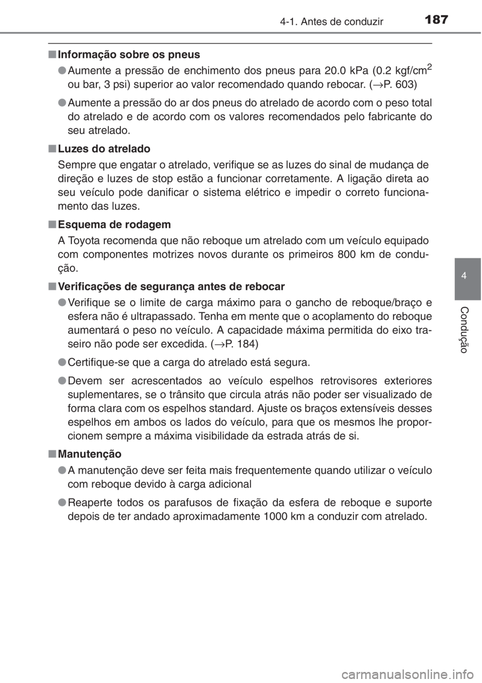 TOYOTA COROLLA 2015  Manual de utilização (in Portuguese) 1874-1. Antes de conduzir
4
Condução
■Informação sobre os pneus
●Aumente a pressão de enchimento dos pneus para 20.0 kPa (0.2 kgf/cm
2
ou bar, 3 psi) superior ao valor recomendado quando rebo