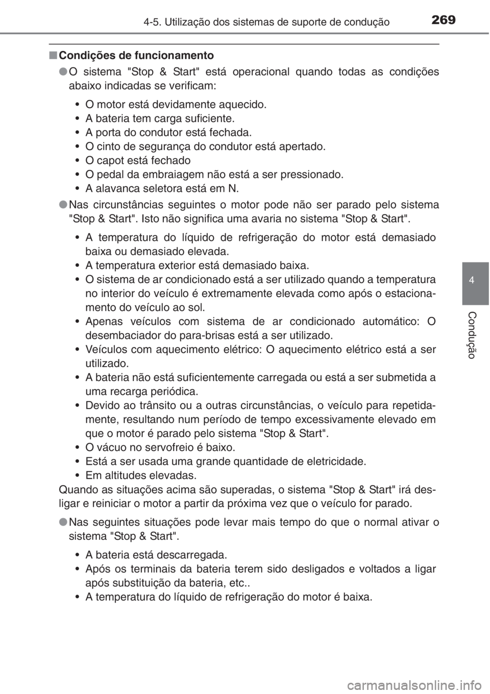 TOYOTA COROLLA 2015  Manual de utilização (in Portuguese) 2694-5. Utilização dos sistemas de suporte de condução
4
Condução
■Condições de funcionamento
●O sistema "Stop & Start" está operacional quando todas as condições
abaixo indicad