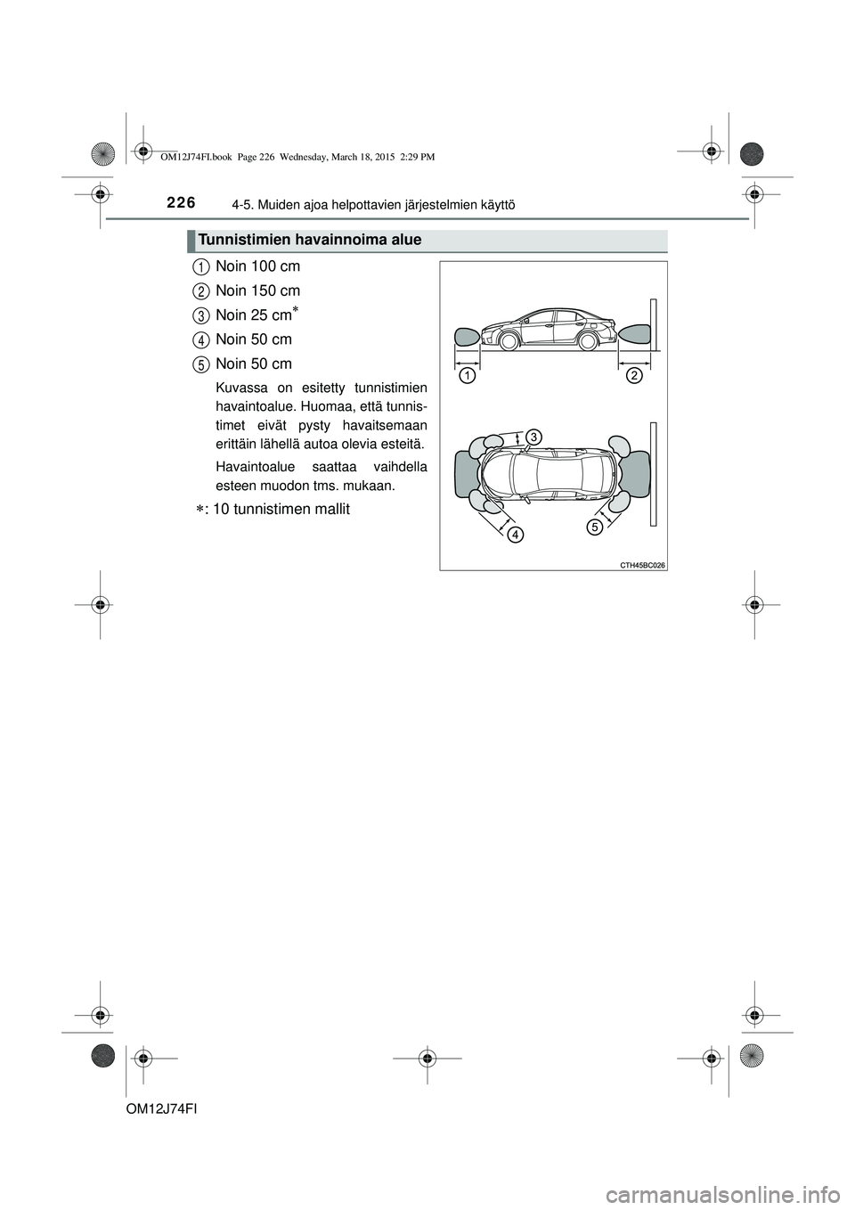 TOYOTA COROLLA 2015  Omistajan Käsikirja (in Finnish) 2264-5. Muiden ajoa helpottavien järjestelmien käyttö
OM12J74FI
Noin 100 cm
Noin 150 cm
Noin 25 cm

Noin 50 cm
Noin 50 cm
Kuvassa on esitetty tunnistimien
havaintoalue. Huomaa, että tunnis-
tim