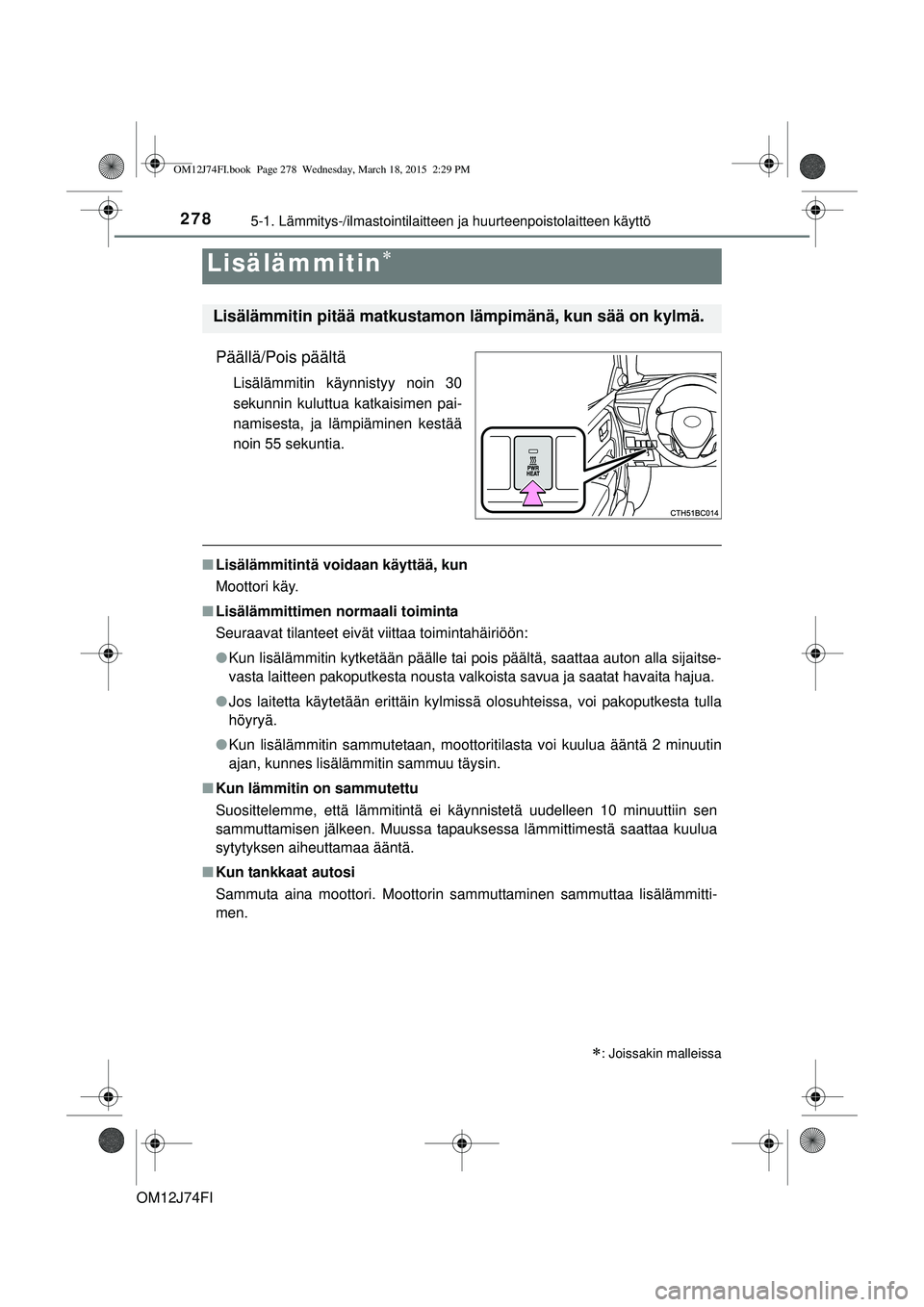 TOYOTA COROLLA 2015 Omistajan Käsikirja (in Finnish) 2785-1. Lämmitys-/ilmastointilaitteen ja huurteenpoistolaitteen käyttö
OM12J74FI
Päällä/Pois päältä
Lisälämmitin käynnistyy noin 30
sekunnin kuluttua katkaisimen pai-
namisesta, ja lämpi TOYOTA COROLLA 2015 Omistajan Käsikirja (in Finnish) 2785-1. Lämmitys-/ilmastointilaitteen ja huurteenpoistolaitteen käyttö
OM12J74FI
Päällä/Pois päältä
Lisälämmitin käynnistyy noin 30
sekunnin kuluttua katkaisimen pai-
namisesta, ja lämpi