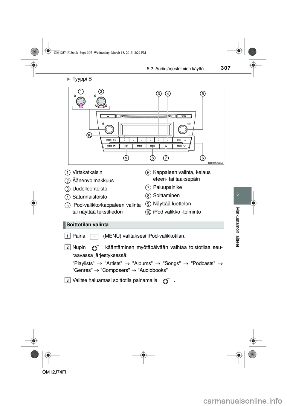 TOYOTA COROLLA 2015  Omistajan Käsikirja (in Finnish) 3075-2. Audiojärjestelmien käyttö
OM12J74FI
5
Matkustamon laitteet
Ty y p p i  B
Paina   (MENU) valitaksesi iPod-valikkotilan.
Nupin   kääntäminen myötäpäivään vaihtaa toistotilaa seu-
r