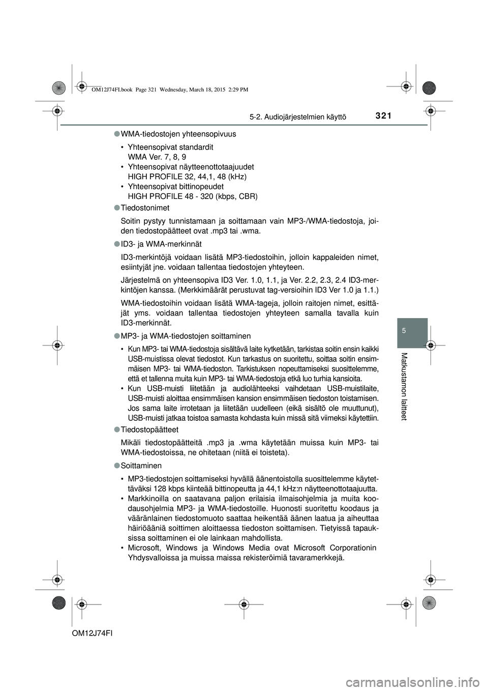 TOYOTA COROLLA 2015  Omistajan Käsikirja (in Finnish) 3215-2. Audiojärjestelmien käyttö
OM12J74FI
5
Matkustamon laitteet
lWMA-tiedostojen yhteensopivuus
• Yhteensopivat standardit
WMA Ver. 7, 8, 9
• Yhteensopivat näytteenottotaajuudet HIGH PROFIL