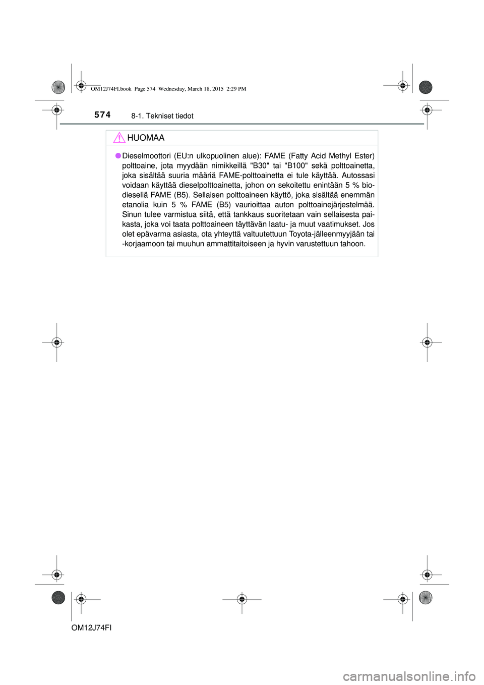 TOYOTA COROLLA 2015  Omistajan Käsikirja (in Finnish) 5748-1. Tekniset tiedot
OM12J74FI
HUOMAA
lDieselmoottori (EU:n ulkopuolinen alue): FAME (Fatty Acid Methyl Ester)
polttoaine, jota myydään nimikkeillä "B 30" tai "B100" sekä polttoainetta,
joka si
