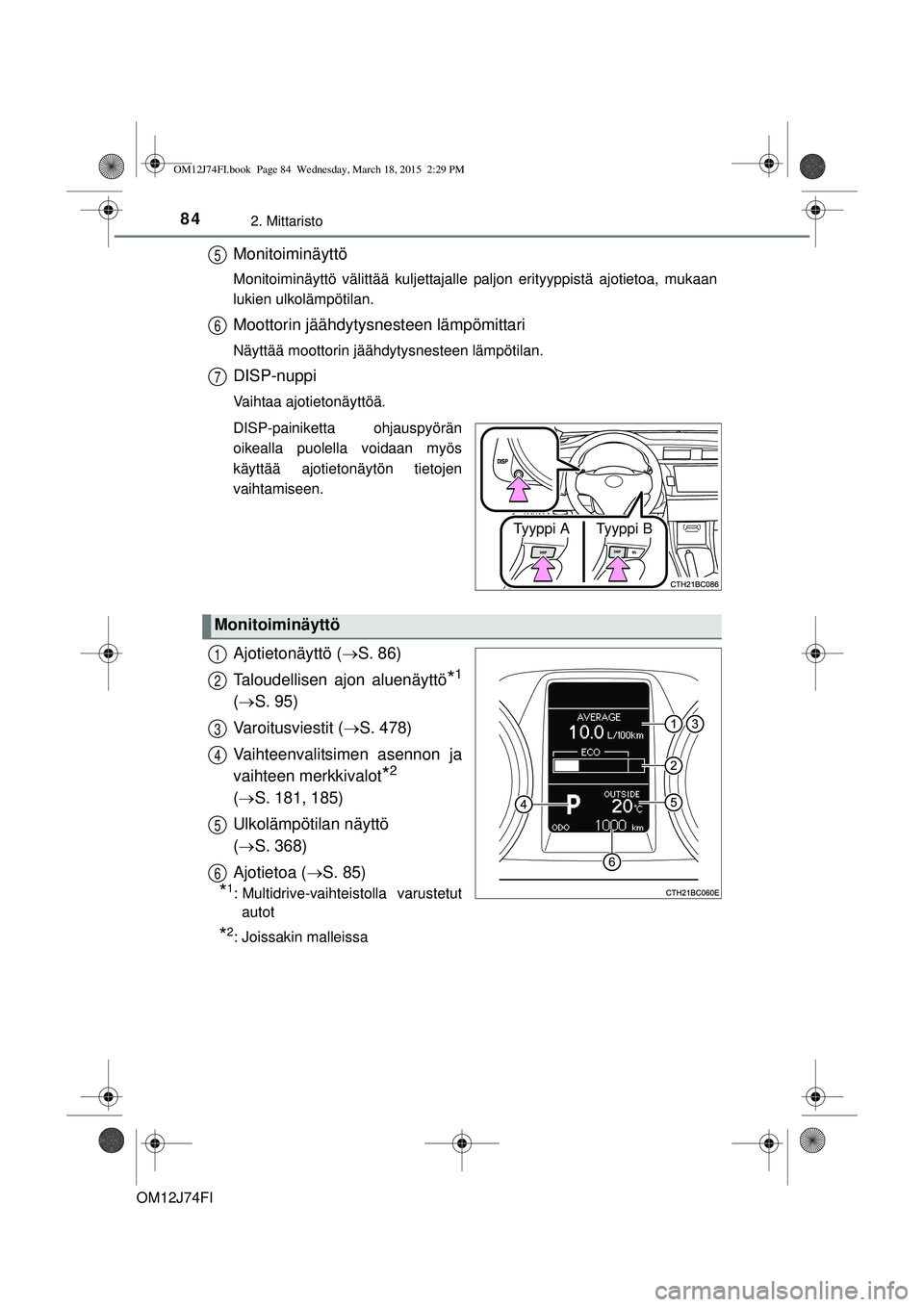 TOYOTA COROLLA 2015  Omistajan Käsikirja (in Finnish) 842. Mittaristo
OM12J74FI
Monitoiminäyttö
Monitoiminäyttö välittää kuljettajalle paljon erityyppistä ajotietoa, mukaan
lukien ulkolämpötilan.
Moottorin jäähdytysnesteen lämpömittari
Näy