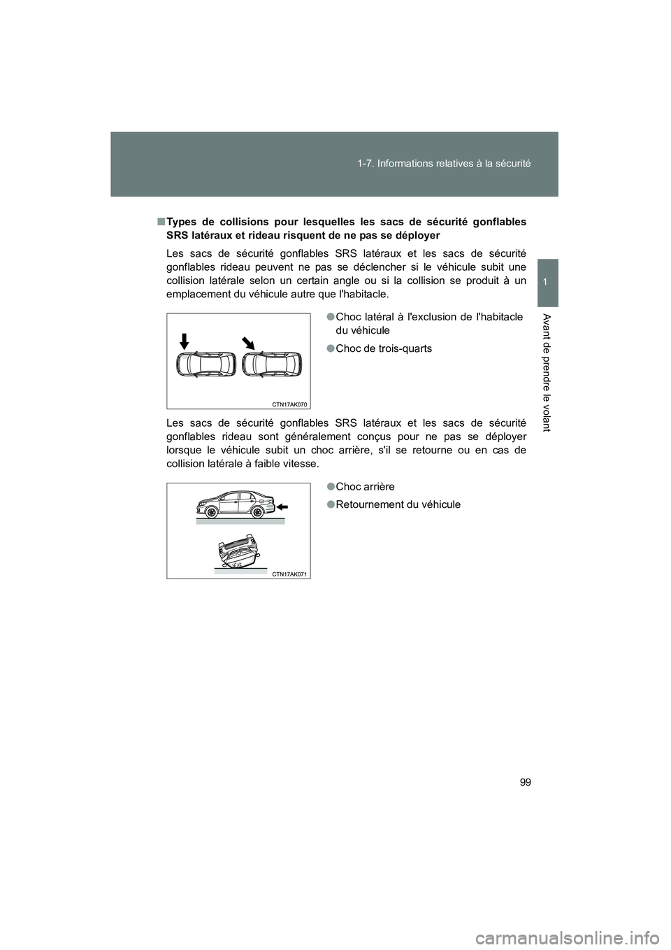 TOYOTA COROLLA 2011  Manuel du propriétaire (in French) 99
1-7. Informations relatives à la sécurité
1
Avant de prendre le volant
COROLLA_D
■
Types de collisions pour lesquelles les sacs de sécurité gonflables
SRS latéraux et rideau risquent de ne 