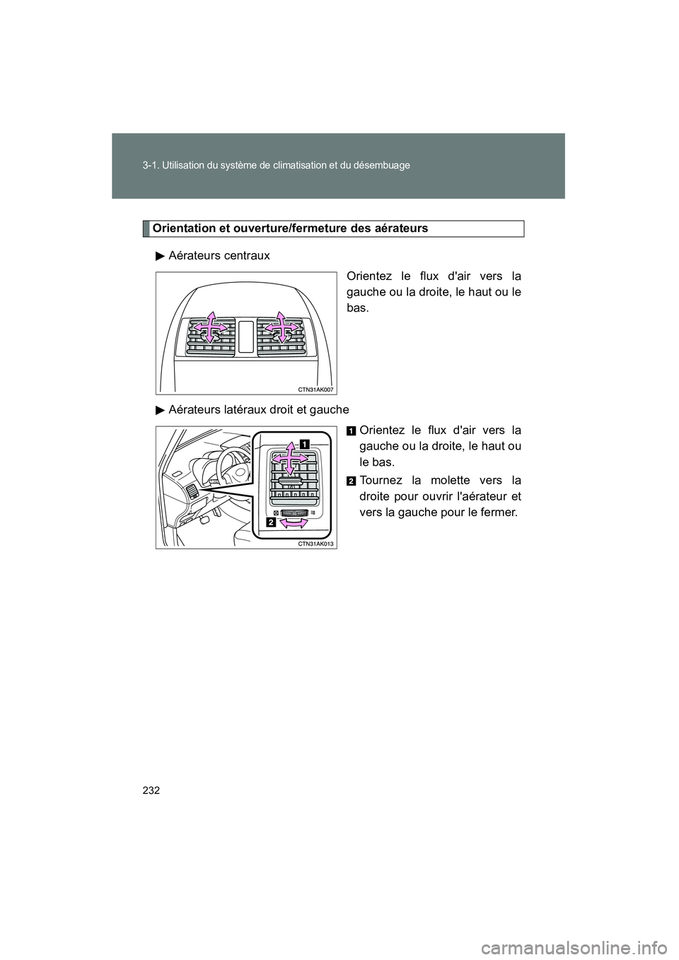 TOYOTA COROLLA 2011  Manuel du propriétaire (in French) 232
3-1. U tilisa tion du  systè me d e clim atisati on et  du dé sembu age
COROL LA_D
Orientati on et ouvertur e/fer metur e des aé rateu rs
Aé rateur s centraux
Orient ez le fl ux da ir ve rs l