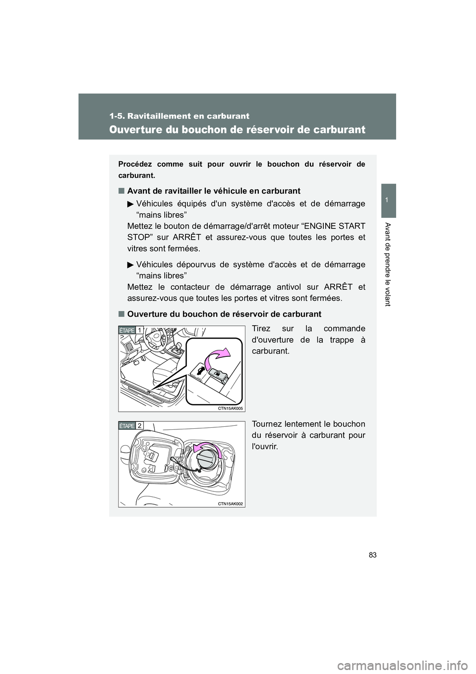 TOYOTA COROLLA 2011  Manuel du propriétaire (in French) 83
1
Avant de pre ndre le  volant
COROL LA_D
1-5. Ravita illement  en carburan t
Ouverture  du  bouchon de  réser voir d e carbu rant
Procédez  comme suit pour ouvrir le b ouchon d u réservoir de
c