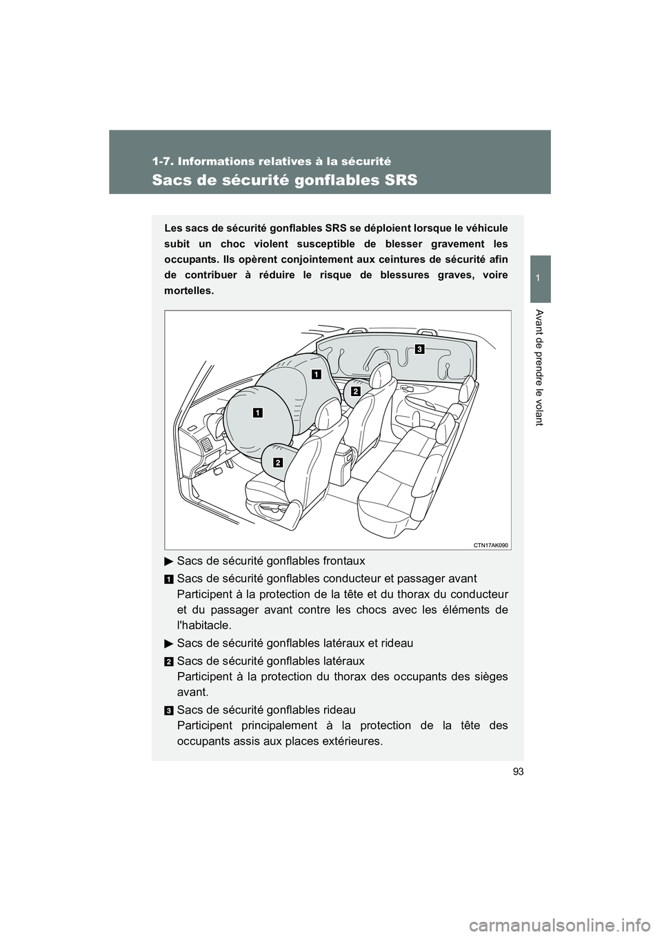 TOYOTA COROLLA 2011  Manuel du propriétaire (in French) 93
1
1-7. Informatio ns re latives  à la sé curité
Avant de pre ndre le  volant
COROL LA_D
Sacs de sécuri té gonflables SRS
Les sacs de sécurité  gonflables SRS se dép loient lorsque  le véhi