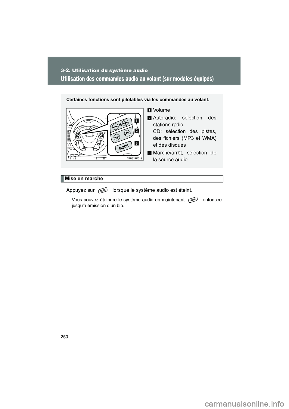TOYOTA COROLLA 2009  Manuel du propriétaire (in French) 250
3-2. Utilisation du système audio
COROLLA_D_(L/O_0801)
Utilisation des commandes audio au volant (sur modèles équipés)
Mise en marcheAppuyez sur   lorsque le système audio est éteint.
Vous p