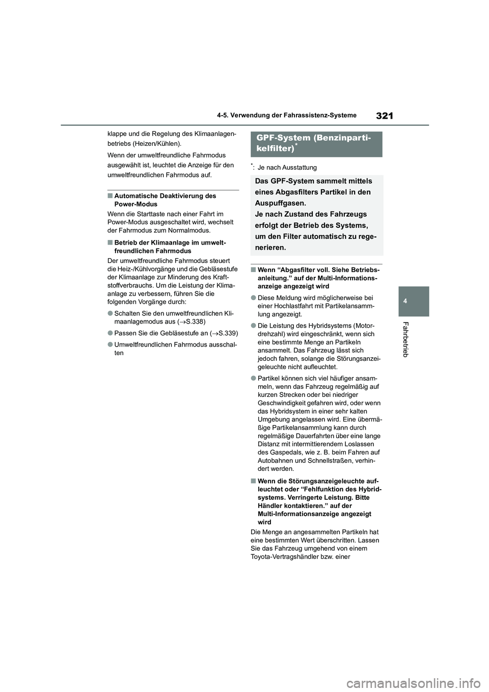 TOYOTA COROLLA CROSS 2022  Betriebsanleitungen (in German) 321
4 
4-5. Verwendung der Fahrassistenz-Systeme
Fahrbetrieb
klappe und die Regelung des Klimaanlagen- 
betriebs (Heizen/Kühlen). 
Wenn der umweltfreundliche Fahrmodus  
ausgewählt ist, leuchtet die