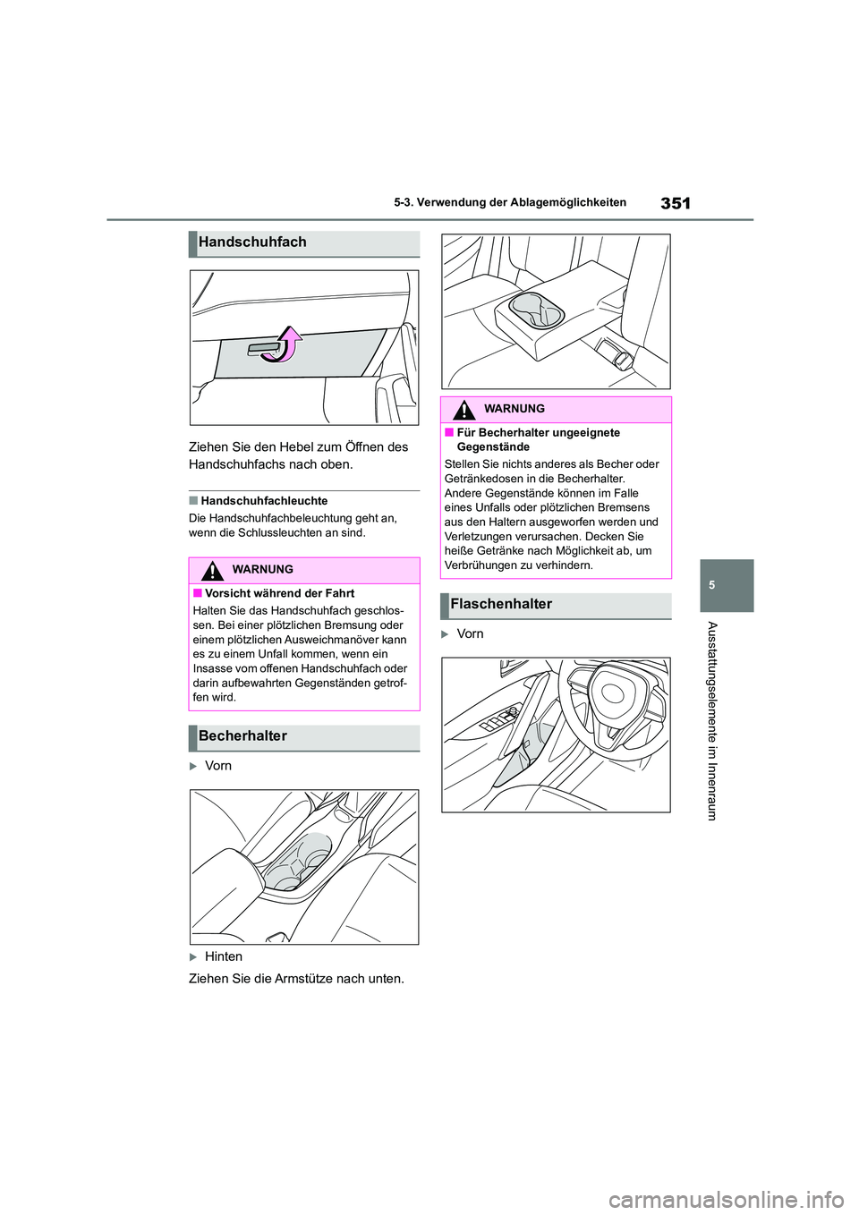 TOYOTA COROLLA CROSS 2023  Betriebsanleitungen (in German) 351
5 
5-3. Verwendung der Ablagemöglichkeiten
Ausstattungselemente im Innenraum
Ziehen Sie den Hebel zum Öffnen des  
Handschuhfachs nach oben.
■Handschuhfachleuchte 
Die Handschuhfachbeleuchtung