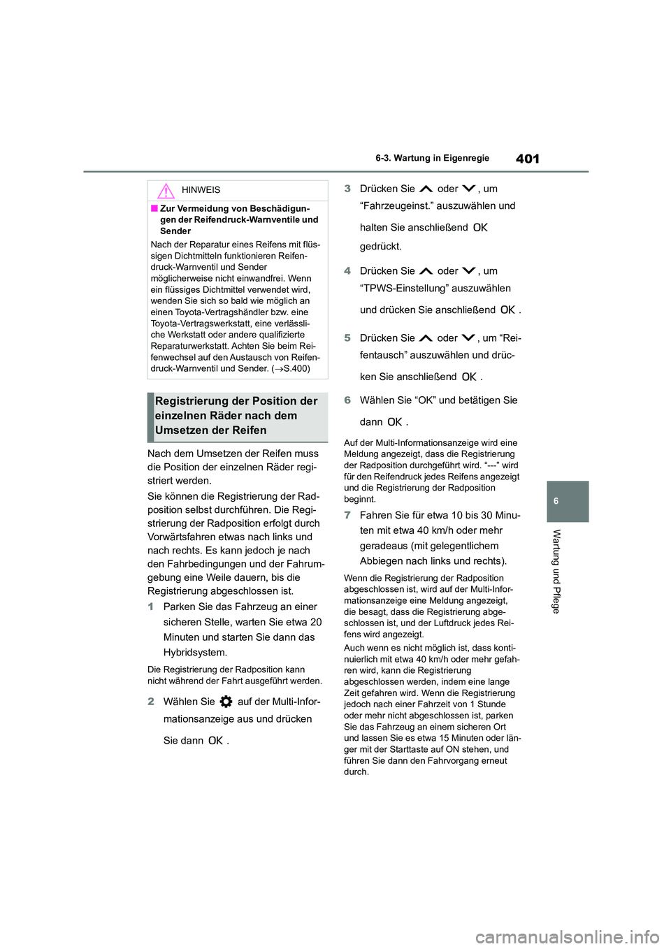 TOYOTA COROLLA CROSS 2023 Betriebsanleitungen (in German) 401
6
6-3. Wartung in Eigenregie
Wartung und Pflege
Nach dem Umsetzen der Reifen muss
die Position der einzelnen Räder regi-
striert werden.
Sie können die Registrierung der Rad-
position selbs TOYOTA COROLLA CROSS 2023 Betriebsanleitungen (in German) 401
6
6-3. Wartung in Eigenregie
Wartung und Pflege
Nach dem Umsetzen der Reifen muss
die Position der einzelnen Räder regi-
striert werden.
Sie können die Registrierung der Rad-
position selbs