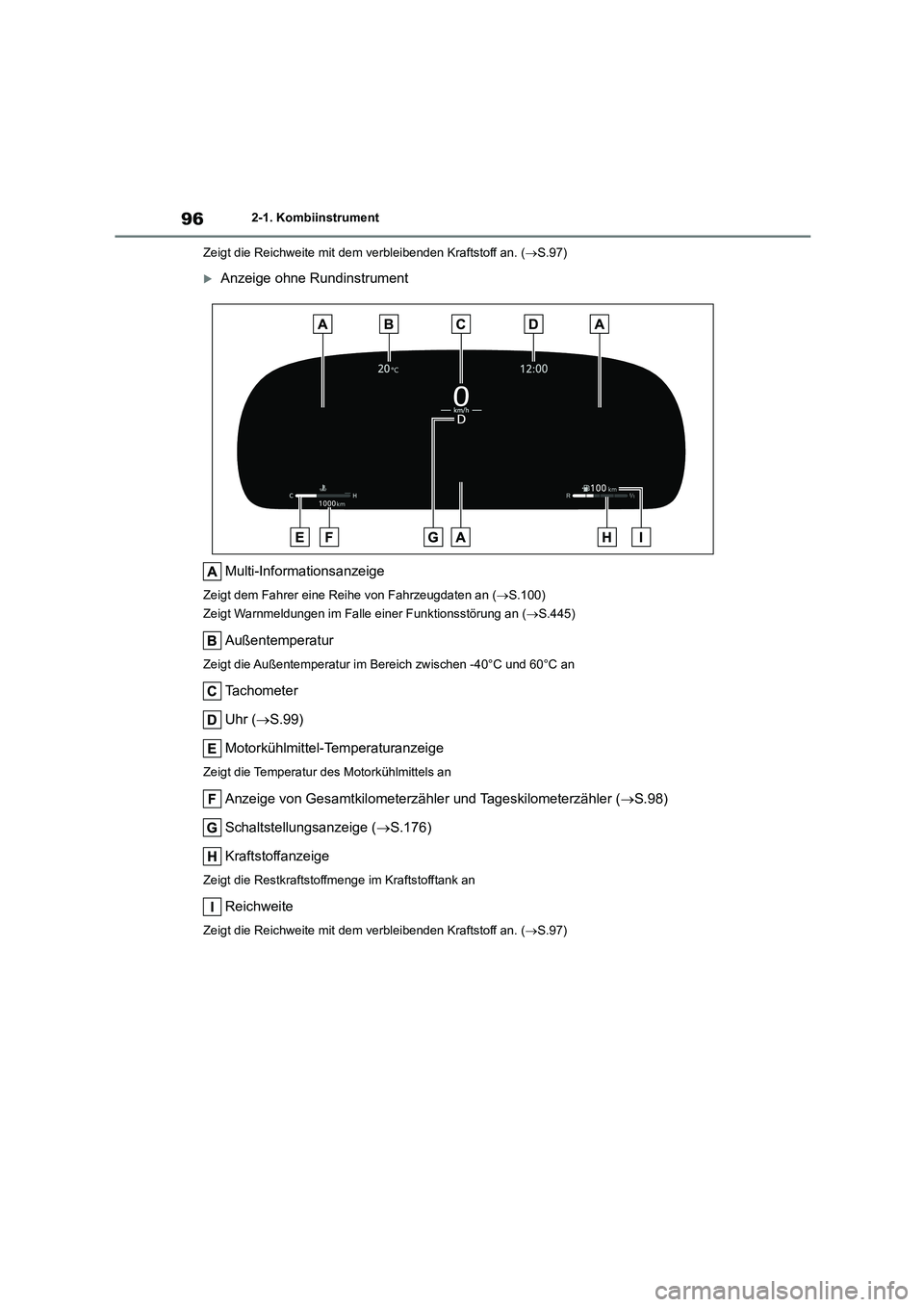 TOYOTA COROLLA CROSS 2022  Betriebsanleitungen (in German) 962-1. Kombiinstrument 
Zeigt die Reichweite mit dem verbleibenden Kraftstoff an. ( S.97)
Anzeige ohne Rundinstrument 
Multi-Informationsanzeige
Zeigt dem Fahrer eine Reihe von Fahrzeugdaten an 