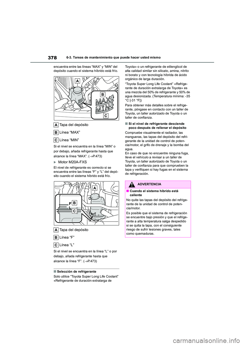 TOYOTA COROLLA CROSS 2022 Manual del propietario (in Spanish) 3786-3. Tareas de mantenimiento que puede hacer usted mismo
encuentra entre las líneas “MAX” y “MIN” del depósito cuando el sistema híbrido está frío.
Tapa del depósito
Línea “MAX TOYOTA COROLLA CROSS 2022 Manual del propietario (in Spanish) 3786-3. Tareas de mantenimiento que puede hacer usted mismo
encuentra entre las líneas “MAX” y “MIN” del depósito cuando el sistema híbrido está frío.
Tapa del depósito
Línea “MAX