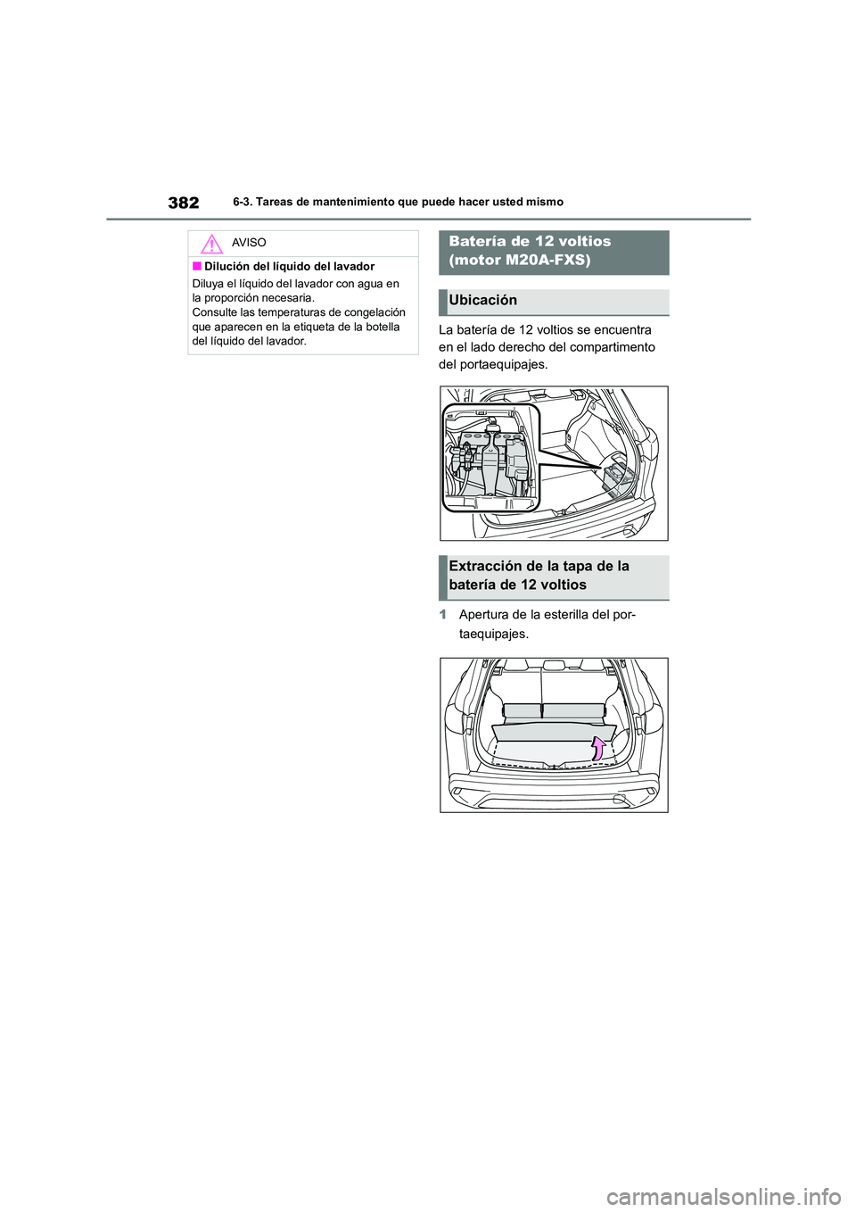 TOYOTA COROLLA CROSS 2022  Manual del propietario (in Spanish) 3826-3. Tareas de mantenimiento que puede hacer usted mismo
La batería de 12 voltios se encuentra  
en el lado derecho del compartimento 
del portaequipajes. 
1 Apertura de la esterilla del por- 
tae