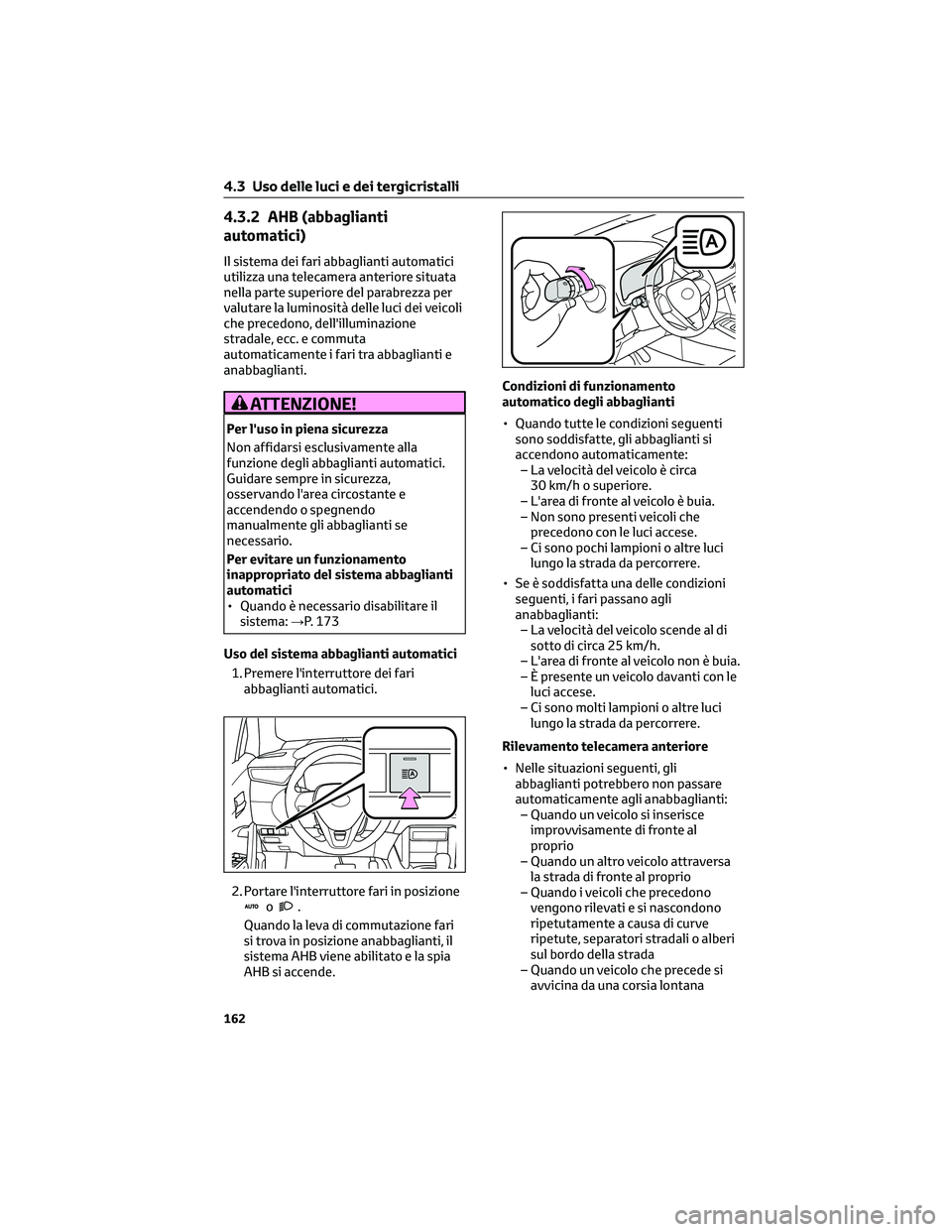 TOYOTA COROLLA CROSS 2023 Manuale duso (in Italian) 4.3.2 AHB (abbaglianti
automatici)
Il sistema dei fari abbaglianti automatici
utilizza una telecamera anteriore situata
nella parte superiore del parabrezza per
valutare la luminosità delle luci dei TOYOTA COROLLA CROSS 2023 Manuale duso (in Italian) 4.3.2 AHB (abbaglianti
automatici)
Il sistema dei fari abbaglianti automatici
utilizza una telecamera anteriore situata
nella parte superiore del parabrezza per
valutare la luminosità delle luci dei