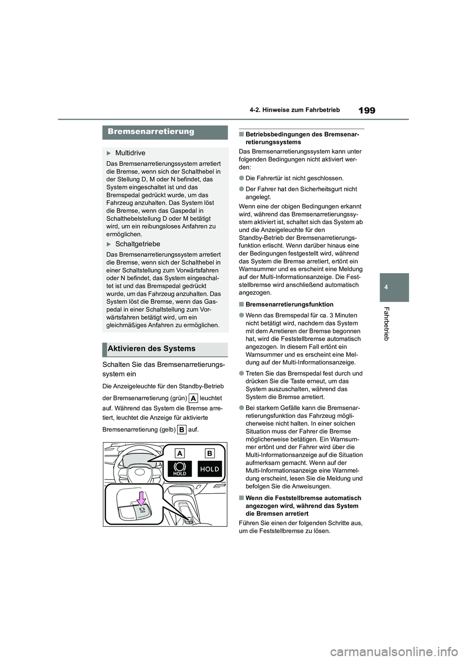 TOYOTA COROLLA HATCHBACK 2023  Betriebsanleitungen (in German) 199
4 
4-2. Hinweise zum Fahrbetrieb
Fahrbetrieb
Schalten Sie das Bremsenarretierungs- 
system ein
Die Anzeigeleuchte für den Standby-Betrieb  
der Bremsenarretierung (grün)   leuchtet  
auf. Währe