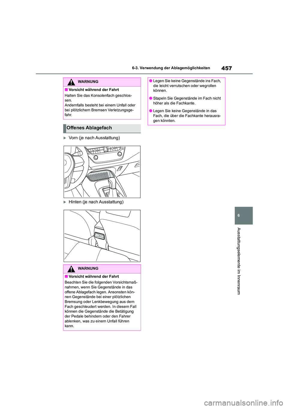 TOYOTA COROLLA HATCHBACK 2023  Betriebsanleitungen (in German) 457
6 
6-3. Verwendung der Ablagemöglichkeiten
Ausstattungselemente im Innenraum
Vorn (je nach Ausstattung)
Hinten (je nach Ausstattung)
WARNUNG
■Vorsicht während der Fahrt 
Halten Sie das K