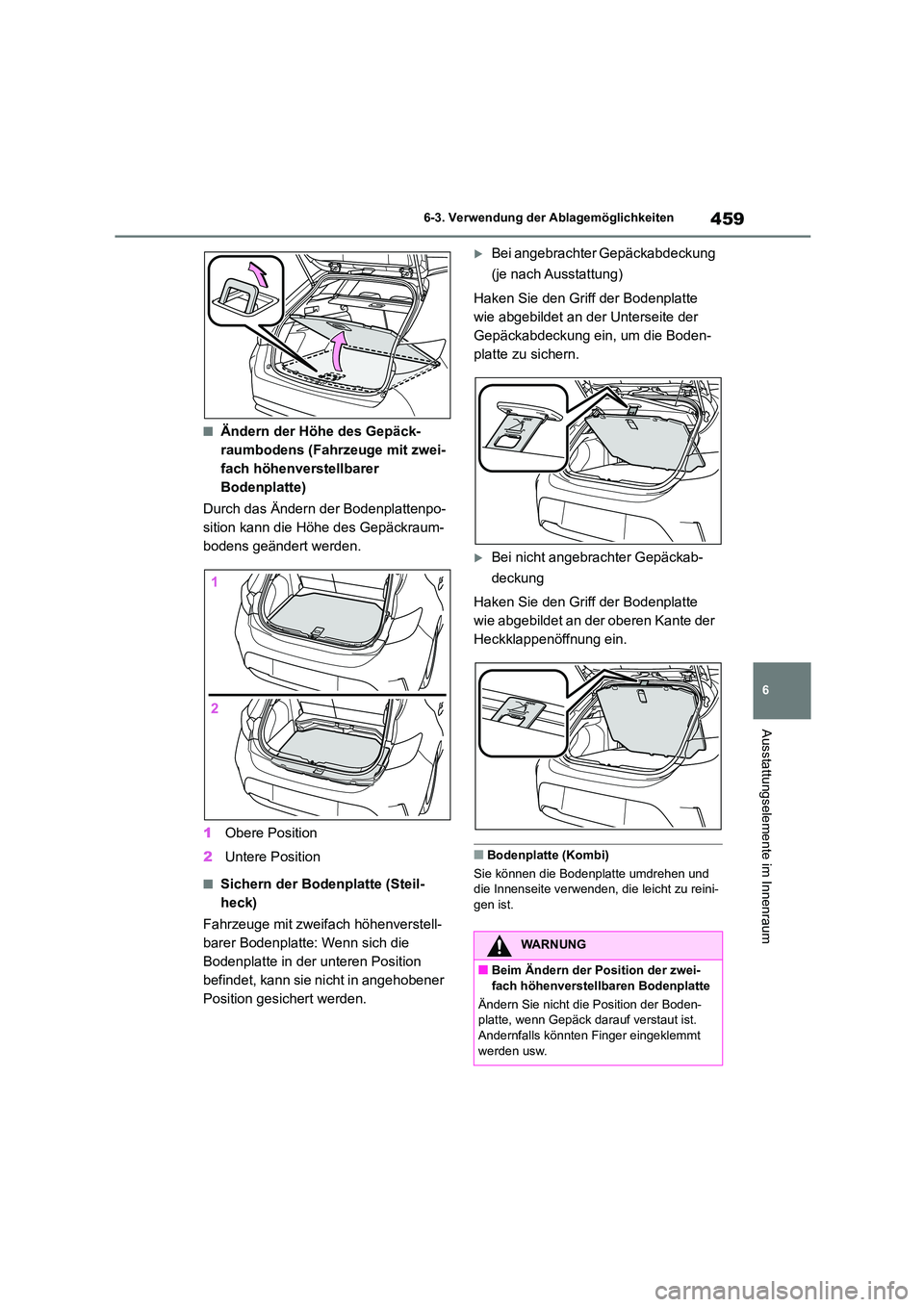 TOYOTA COROLLA HATCHBACK 2023  Betriebsanleitungen (in German) 459
6 
6-3. Verwendung der Ablagemöglichkeiten
Ausstattungselemente im Innenraum
■Ändern der Höhe des Gepäck- 
raumbodens (Fahrzeuge mit zwei-
fach höhenverstellbarer 
Bodenplatte) 
Durch das 