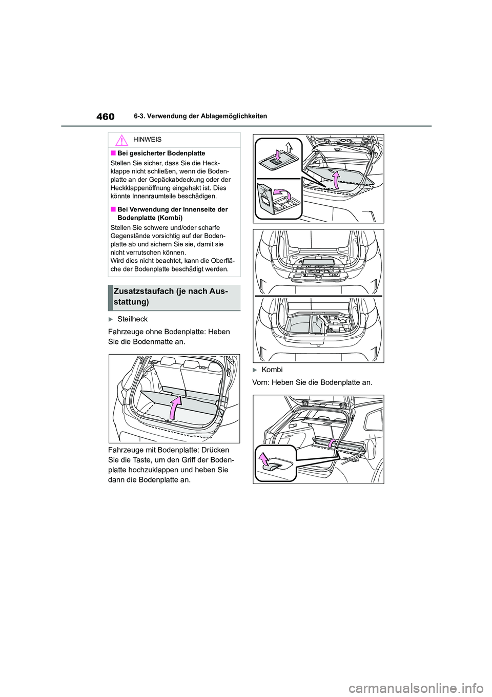 TOYOTA COROLLA HATCHBACK 2023  Betriebsanleitungen (in German) 4606-3. Verwendung der Ablagemöglichkeiten
Steilheck 
Fahrzeuge ohne Bodenplatte: Heben  
Sie die Bodenmatte an. 
Fahrzeuge mit Bodenplatte: Drücken  
Sie die Taste, um den Griff der Boden-
platt