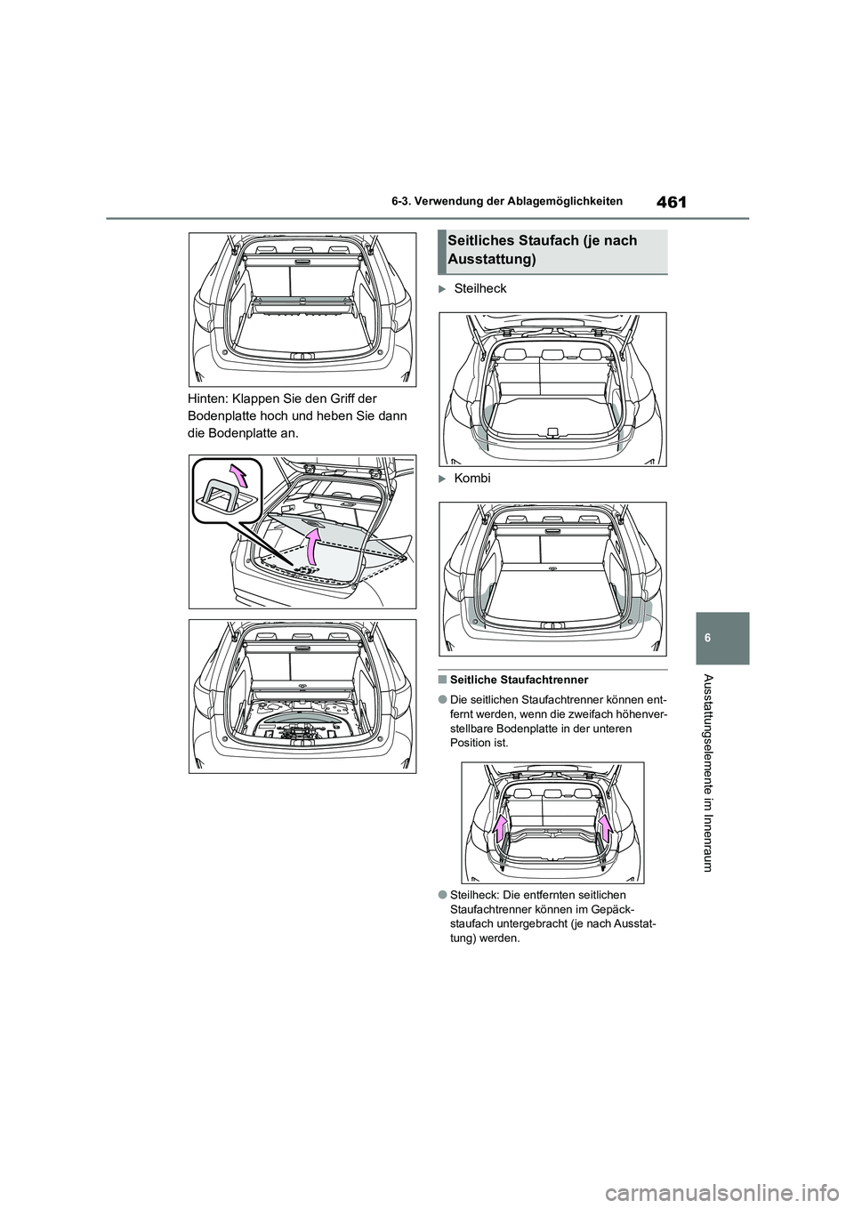 TOYOTA COROLLA HATCHBACK 2023  Betriebsanleitungen (in German) 461
6 
6-3. Verwendung der Ablagemöglichkeiten
Ausstattungselemente im Innenraum
Hinten: Klappen Sie den Griff der  
Bodenplatte hoch und heben Sie dann 
die Bodenplatte an.
Steilheck
Kombi
■