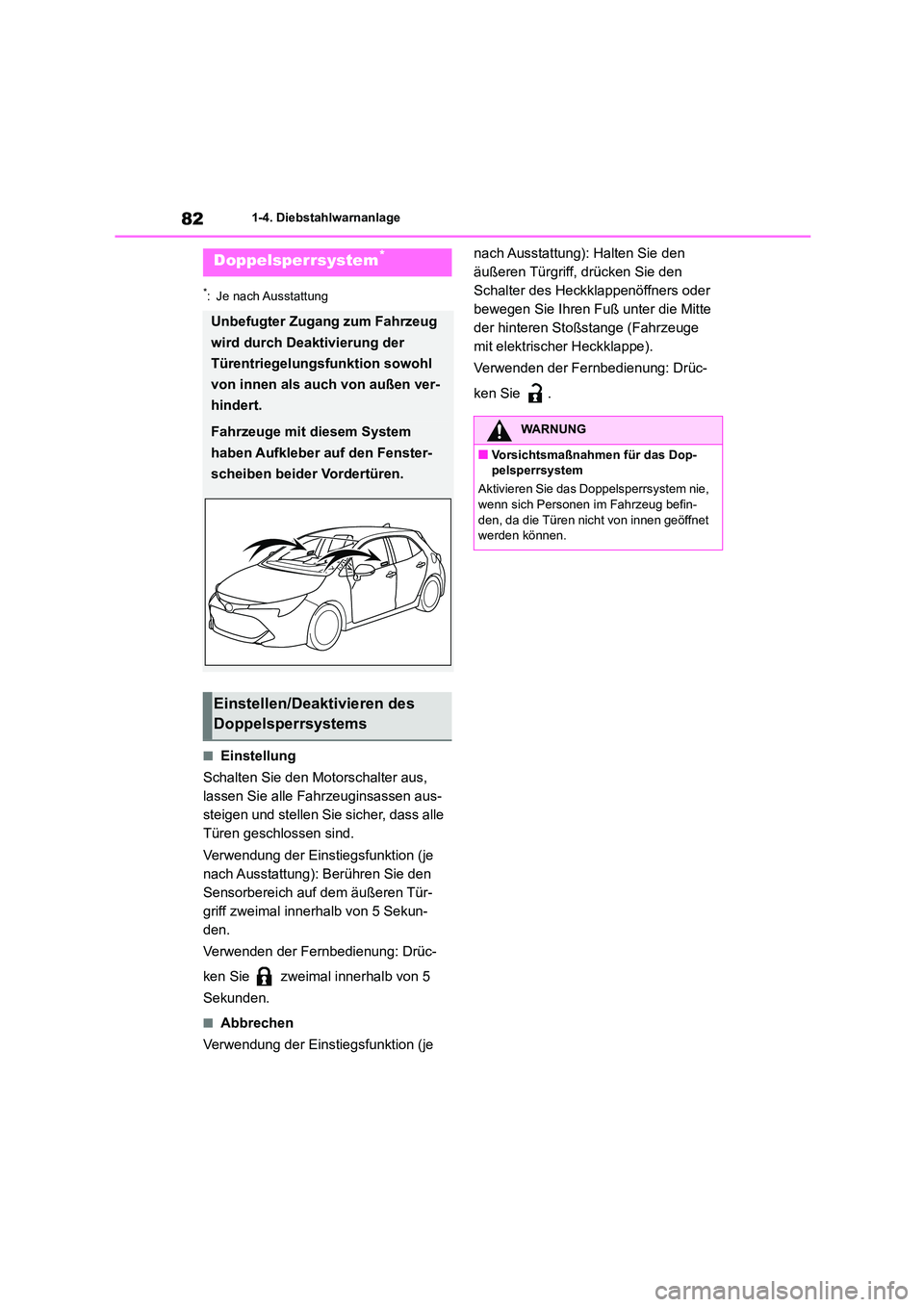 TOYOTA COROLLA HATCHBACK 2023  Betriebsanleitungen (in German) 821-4. Diebstahlwarnanlage
*: Je nach Ausstattung
■Einstellung 
Schalten Sie den Motorschalter aus,  
lassen Sie alle Fahrzeuginsassen aus-
steigen und stellen Sie sicher, dass alle 
Türen geschlos