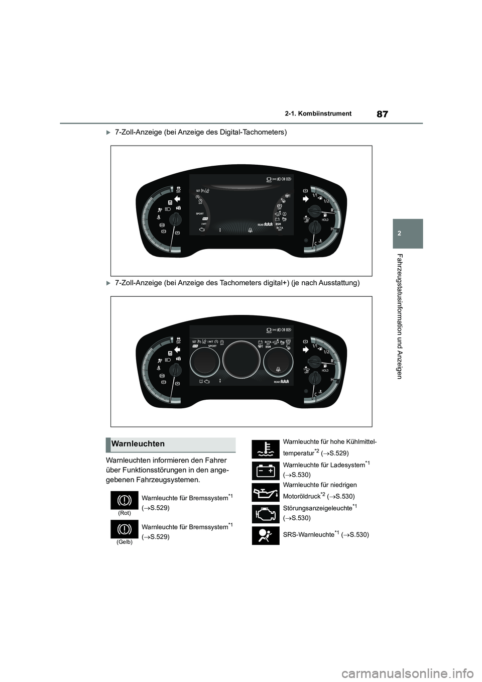 TOYOTA COROLLA HATCHBACK 2023  Betriebsanleitungen (in German) 87
2 
2-1. Kombiinstrument
Fahrzeugstatusinformation und Anzeigen
7-Zoll-Anzeige (bei Anzeige des Digital-Tachometers)
7-Zoll-Anzeige (bei Anzeige des Tachometers digital+) (je nach Ausstattung)